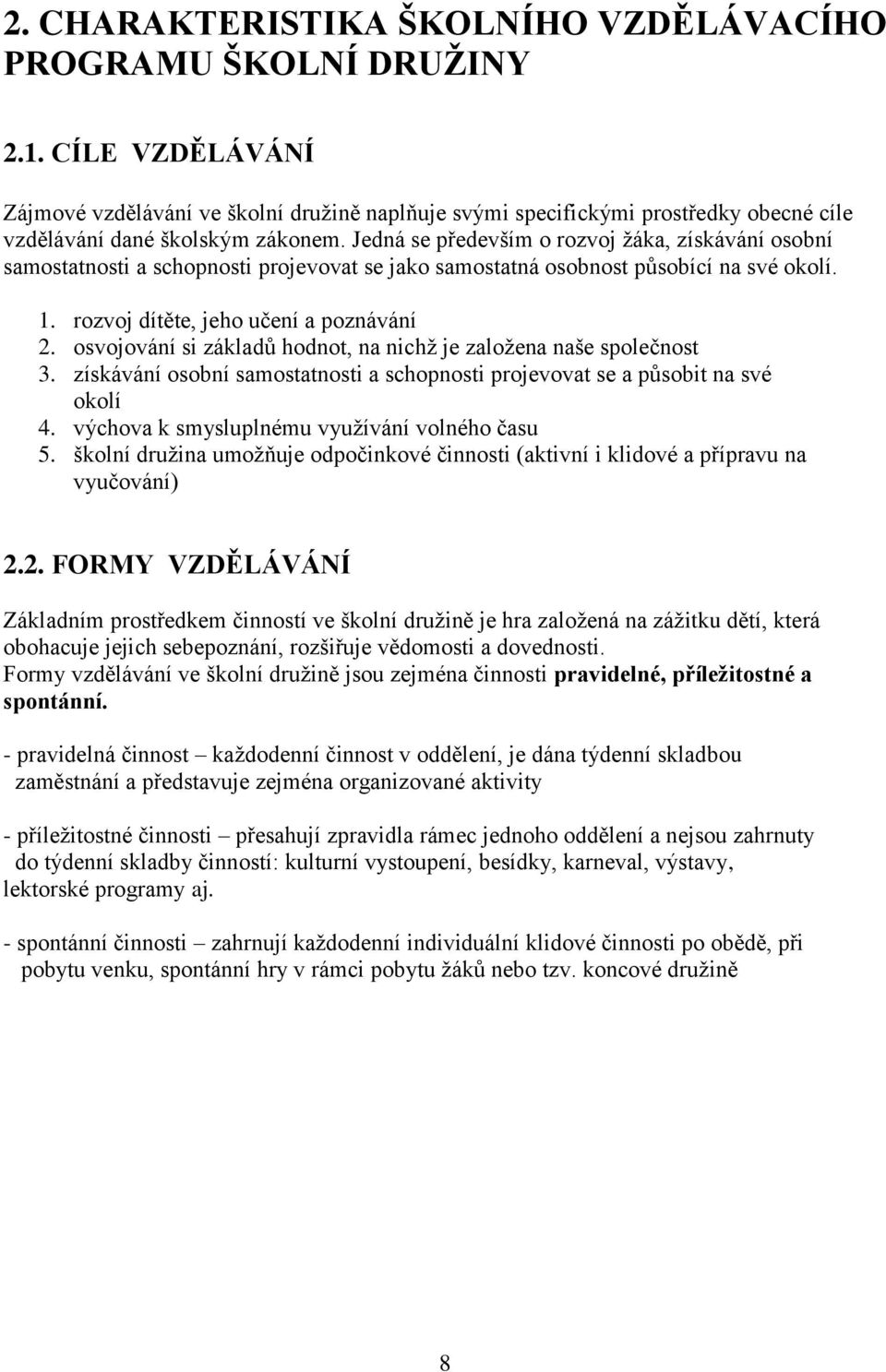 Jedná se především o rozvoj žáka, získávání osobní samostatnosti a schopnosti projevovat se jako samostatná osobnost působící na své okolí. 1. rozvoj dítěte, jeho učení a poznávání 2.