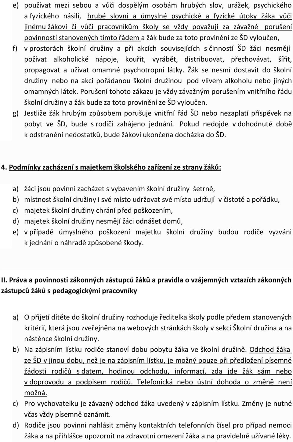 nesmějí požívat alkoholické nápoje, kouřit, vyrábět, distribuovat, přechovávat, šířit, propagovat a užívat omamné psychotropní látky.