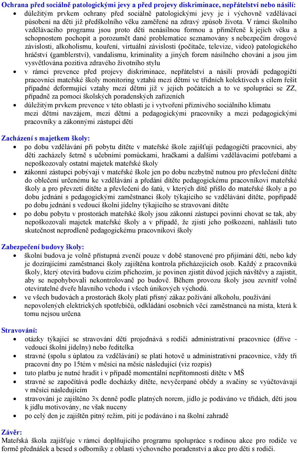 V rámci školního vzdělávacího programu jsou proto děti nenásilnou formou a přiměřeně k jejich věku a schopnostem pochopit a porozumět dané problematice seznamovány s nebezpečím drogové závislosti,