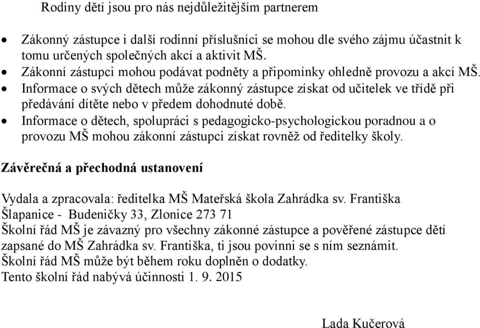 Informace o svých dětech může zákonný zástupce získat od učitelek ve třídě při předávání dítěte nebo v předem dohodnuté době.