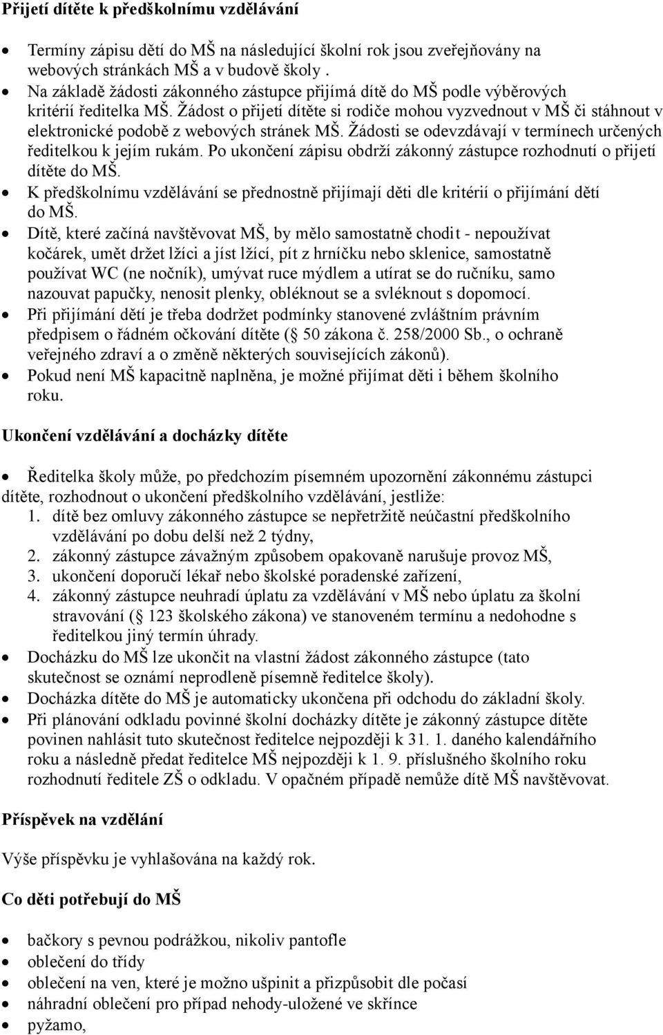 Žádost o přijetí dítěte si rodiče mohou vyzvednout v MŠ či stáhnout v elektronické podobě z webových stránek MŠ. Žádosti se odevzdávají v termínech určených ředitelkou k jejím rukám.