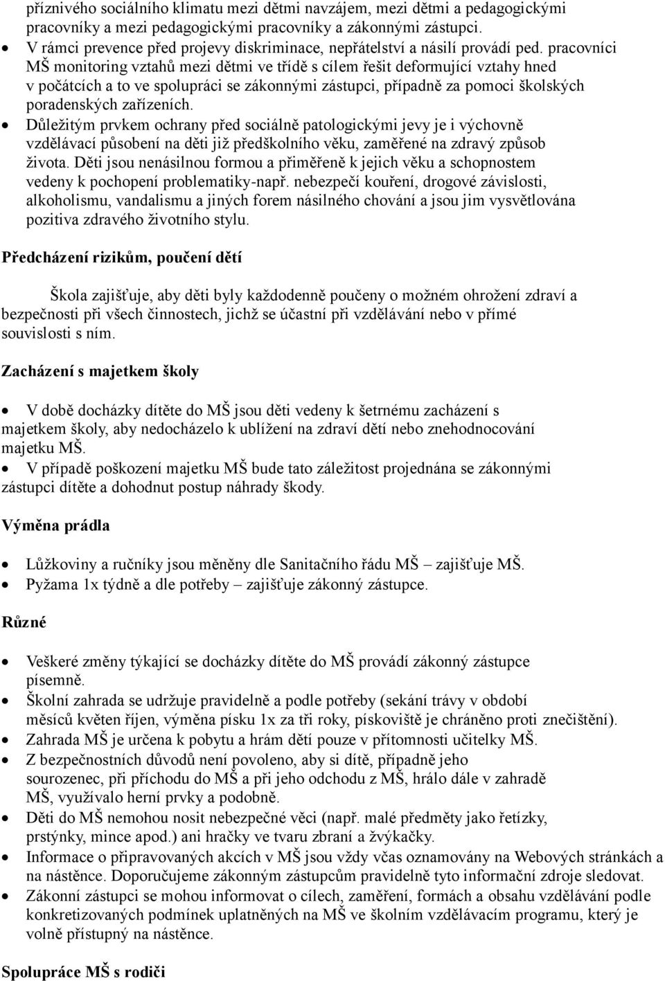 pracovníci MŠ monitoring vztahů mezi dětmi ve třídě s cílem řešit deformující vztahy hned v počátcích a to ve spolupráci se zákonnými zástupci, případně za pomoci školských poradenských zařízeních.