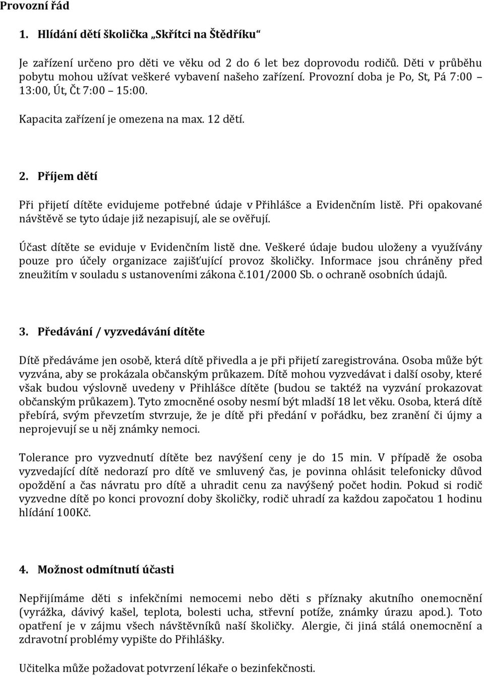 Při opakované návštěvě se tyto údaje již nezapisují, ale se ověřují. Účast dítěte se eviduje v Evidenčním listě dne.