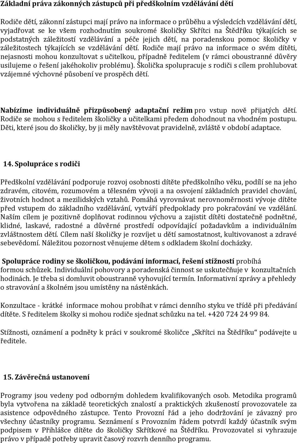 Rodiče mají právo na informace o svém dítěti, nejasnosti mohou konzultovat s učitelkou, případně ředitelem (v rámci oboustranné důvěry usilujeme o řešení jakéhokoliv problému).