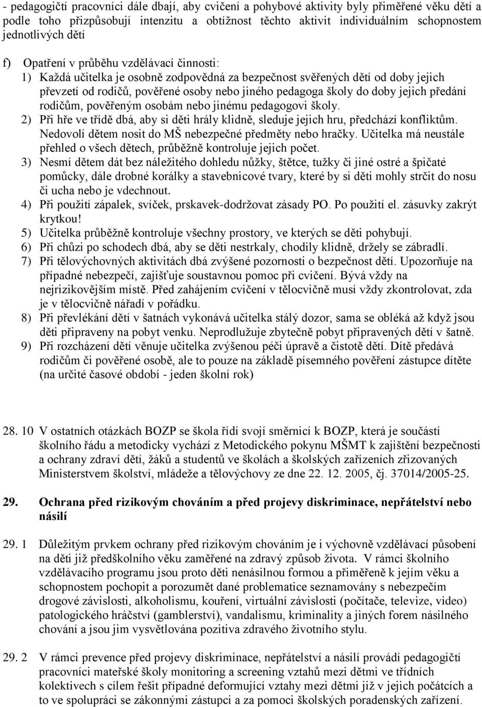 doby jejich předání rodičům, pověřeným osobám nebo jinému pedagogovi školy. 2) Při hře ve třídě dbá, aby si děti hrály klidně, sleduje jejich hru, předchází konfliktům.