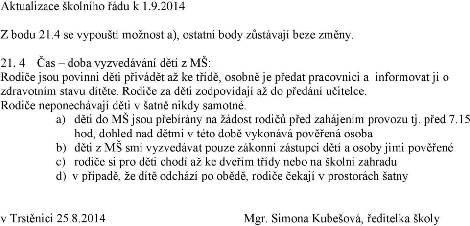 4 Čas doba vyzvedávání dětí z MŠ: Rodiče jsou povinni děti přivádět až ke třídě, osobně je předat pracovnici a informovat ji o zdravotním stavu dítěte.