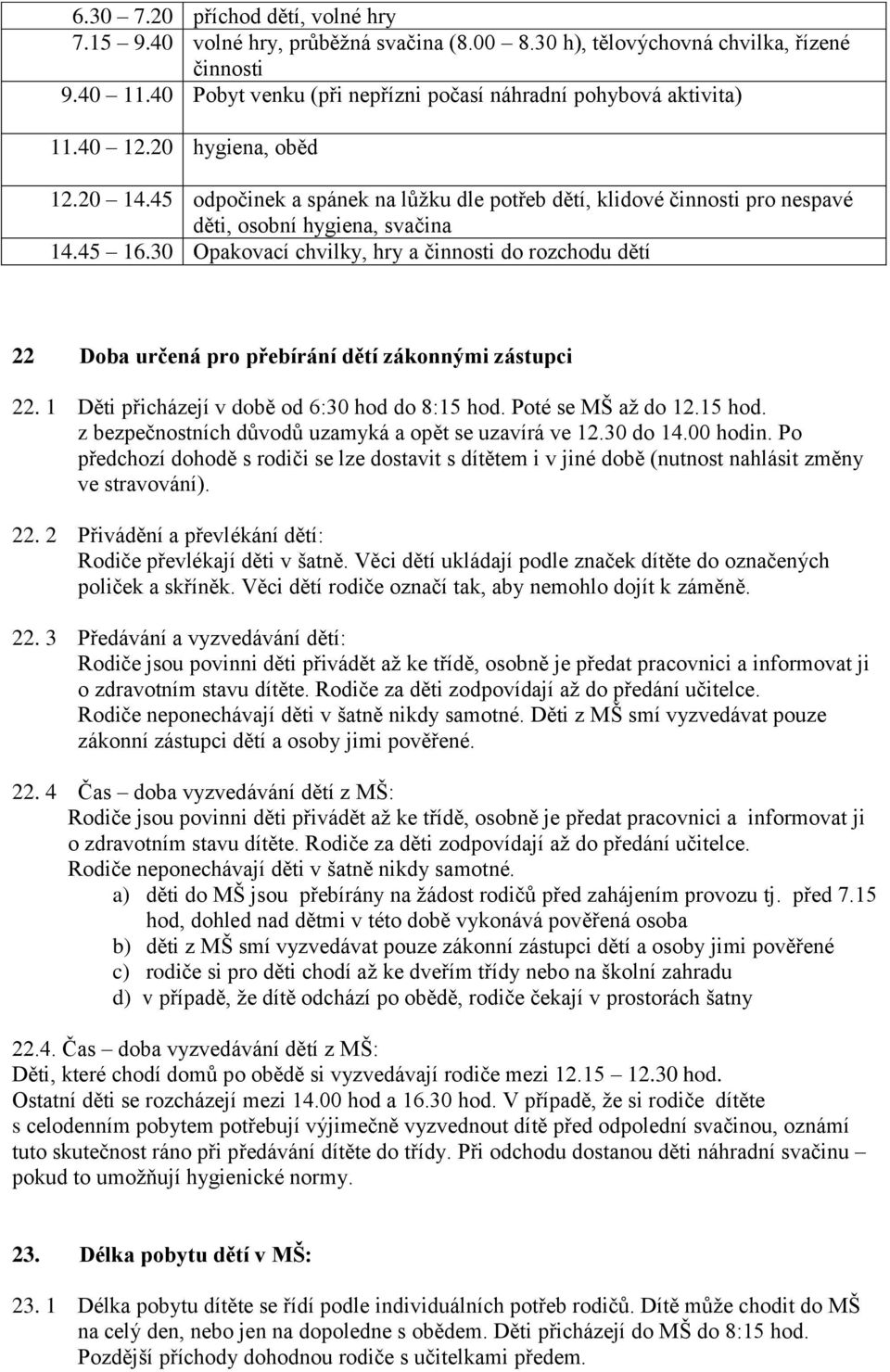 30 Opakovací chvilky, hry a činnosti do rozchodu dětí 22 Doba určená pro přebírání dětí zákonnými zástupci 22. 1 Děti přicházejí v době od 6:30 hod do 8:15 hod.