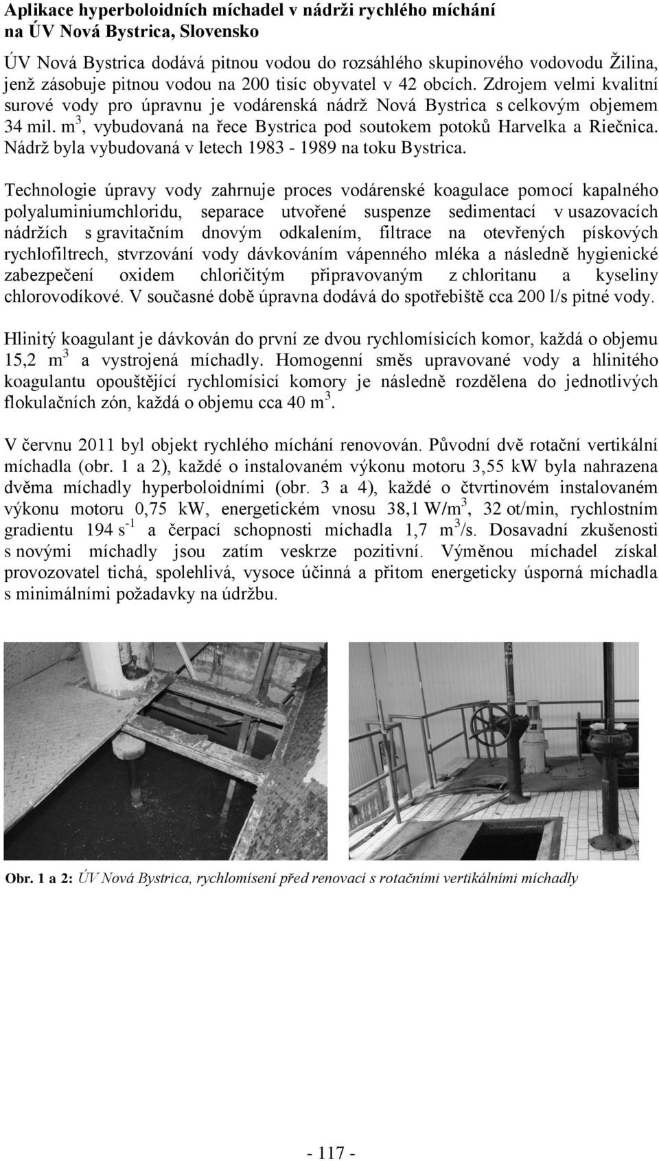 m 3, vybudovaná na řece Bystrica pod soutokem potoků Harvelka a Riečnica. Nádrž byla vybudovaná v letech 1983-1989 na toku Bystrica.