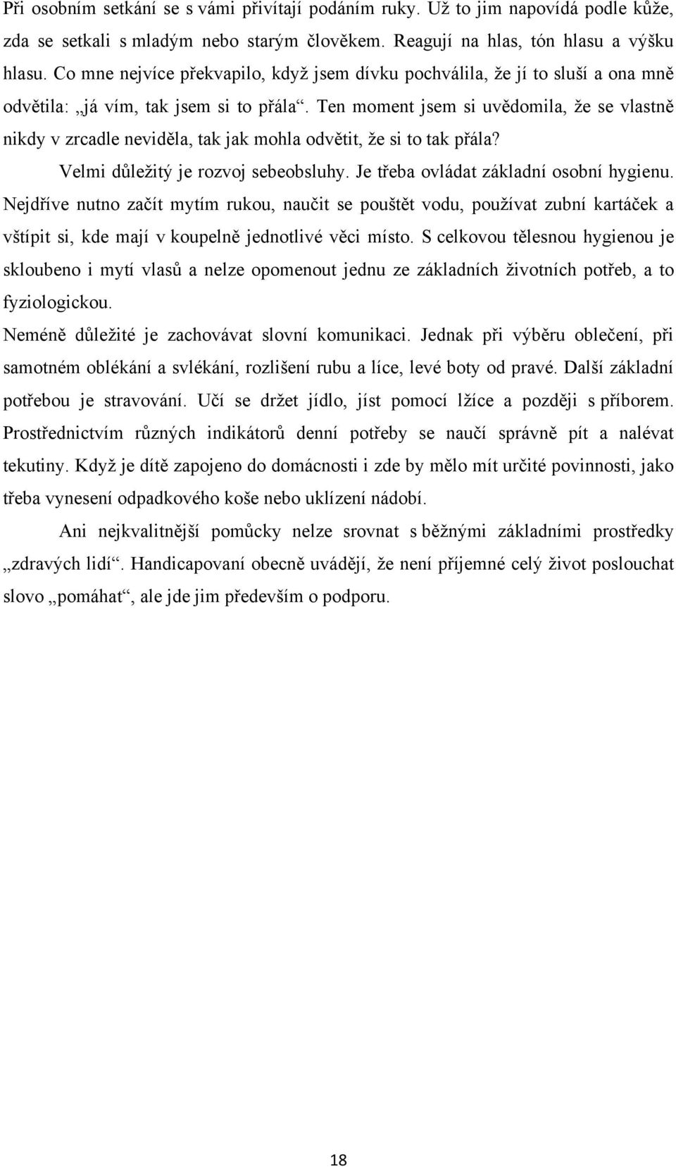 Ten moment jsem si uvědomila, ţe se vlastně nikdy v zrcadle neviděla, tak jak mohla odvětit, ţe si to tak přála? Velmi důleţitý je rozvoj sebeobsluhy. Je třeba ovládat základní osobní hygienu.