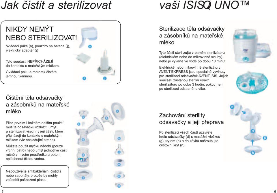 Èištìní tìla odsávaèky a zásobníkù na mateøské mléko Pøed prvním i každém dalším použití musíte odsávaèku rozložit, umýt a sterilizovat všechny její èásti, které pøicházejí do kontaktu s mateøským