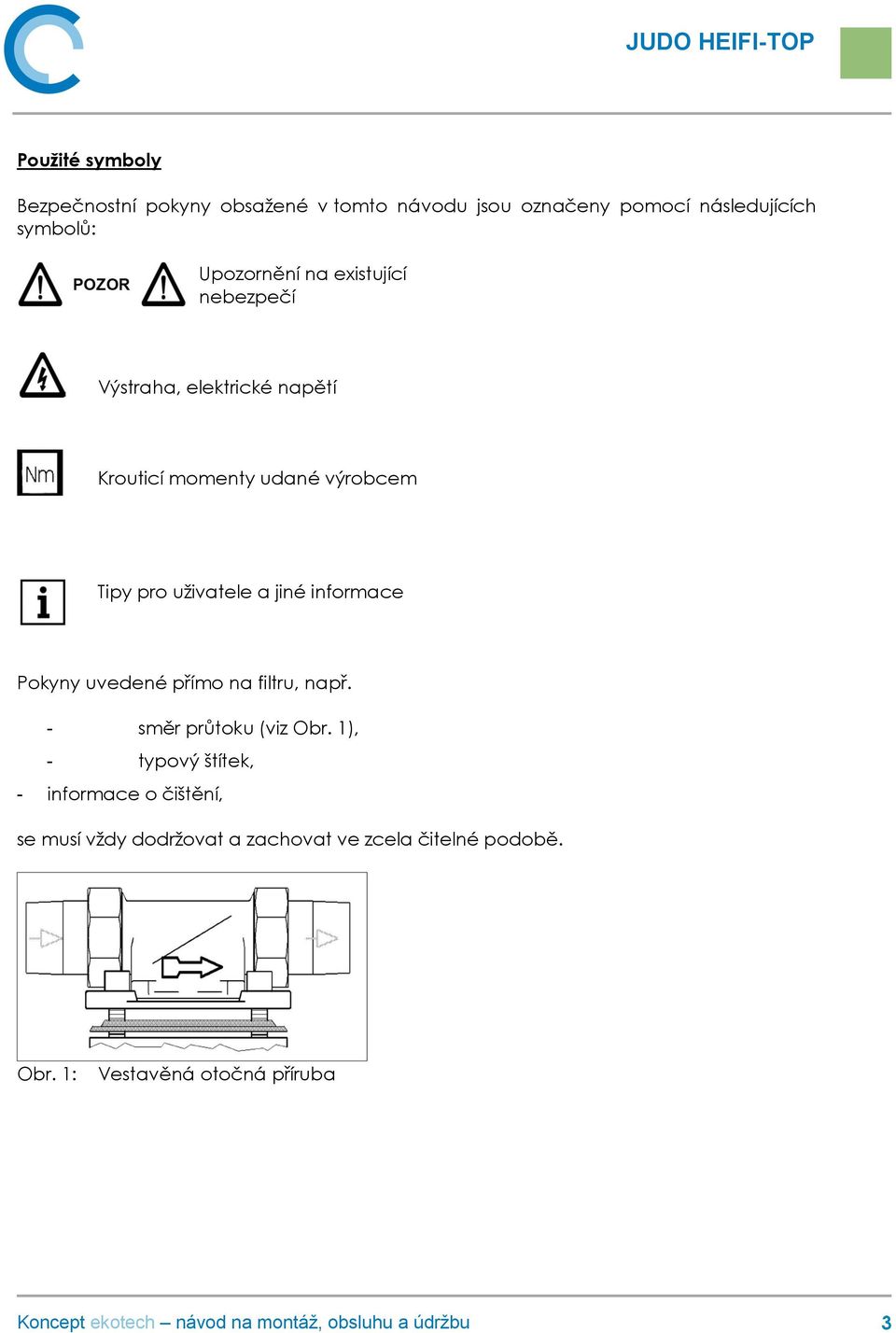 uživatele a jiné informace Pokyny uvedené přímo na filtru, např. - směr průtoku (viz Obr.