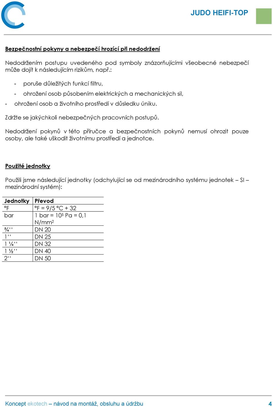 Zdržte se jakýchkoli nebezpečných pracovních postupů. Nedodržení pokynů v této příručce a bezpečnostních pokynů nemusí ohrozit pouze osoby, ale také uškodit životnímu prostředí a jednotce.