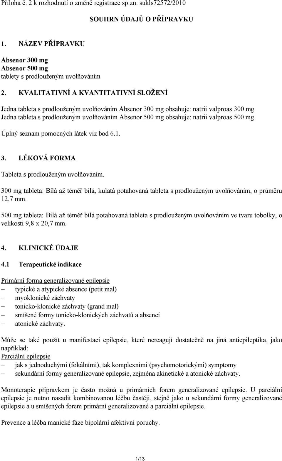 valproas 500 mg. Úplný seznam pomocných látek viz bod 6.1. 3. LÉKOVÁ FORMA Tableta s prodlouženým uvolňováním.