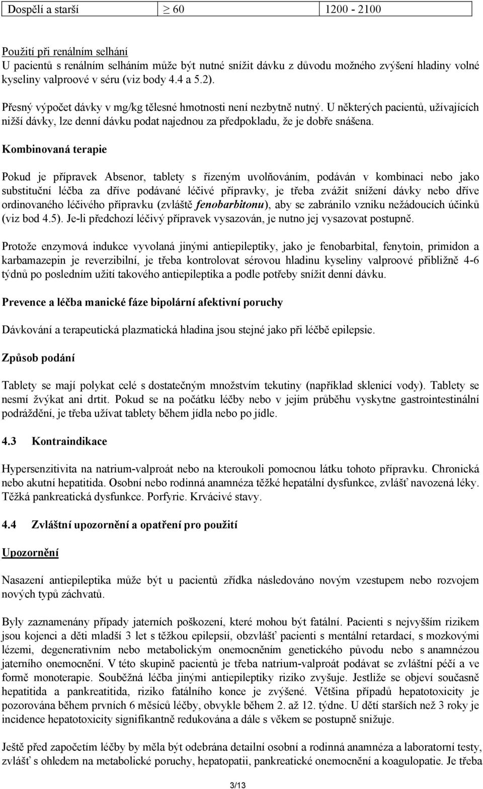 Kombinovaná terapie Pokud je přípravek Absenor, tablety s řízeným uvolňováním, podáván v kombinaci nebo jako substituční léčba za dříve podávané léčivé přípravky, je třeba zvážit snížení dávky nebo