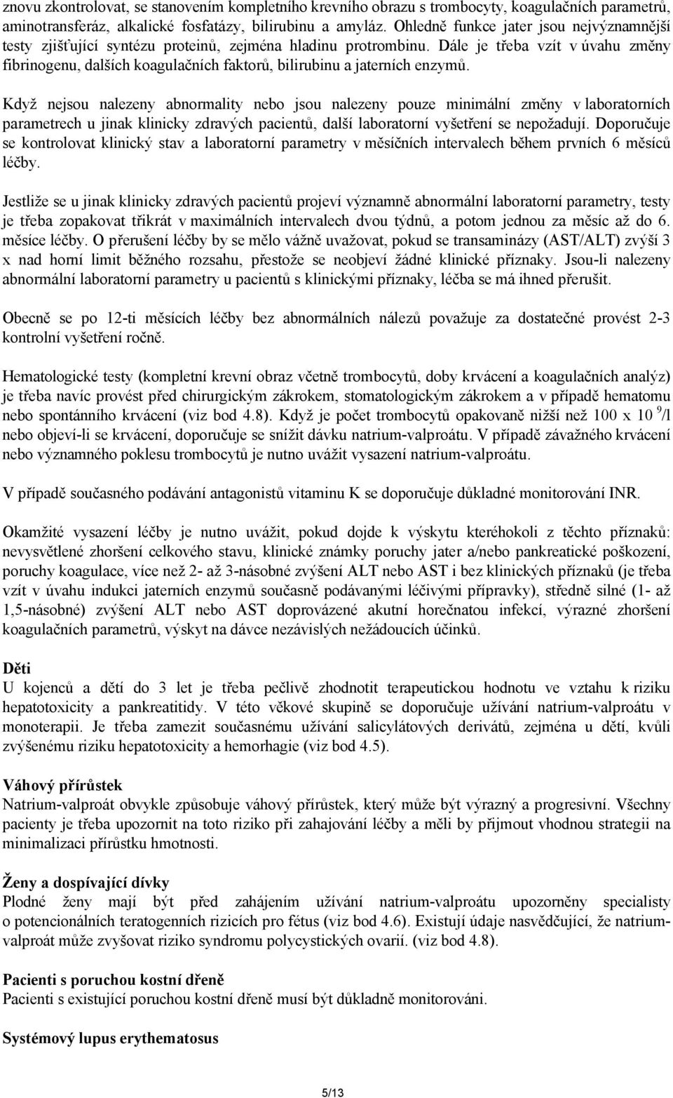 Dále je třeba vzít v úvahu změny fibrinogenu, dalších koagulačních faktorů, bilirubinu a jaterních enzymů.