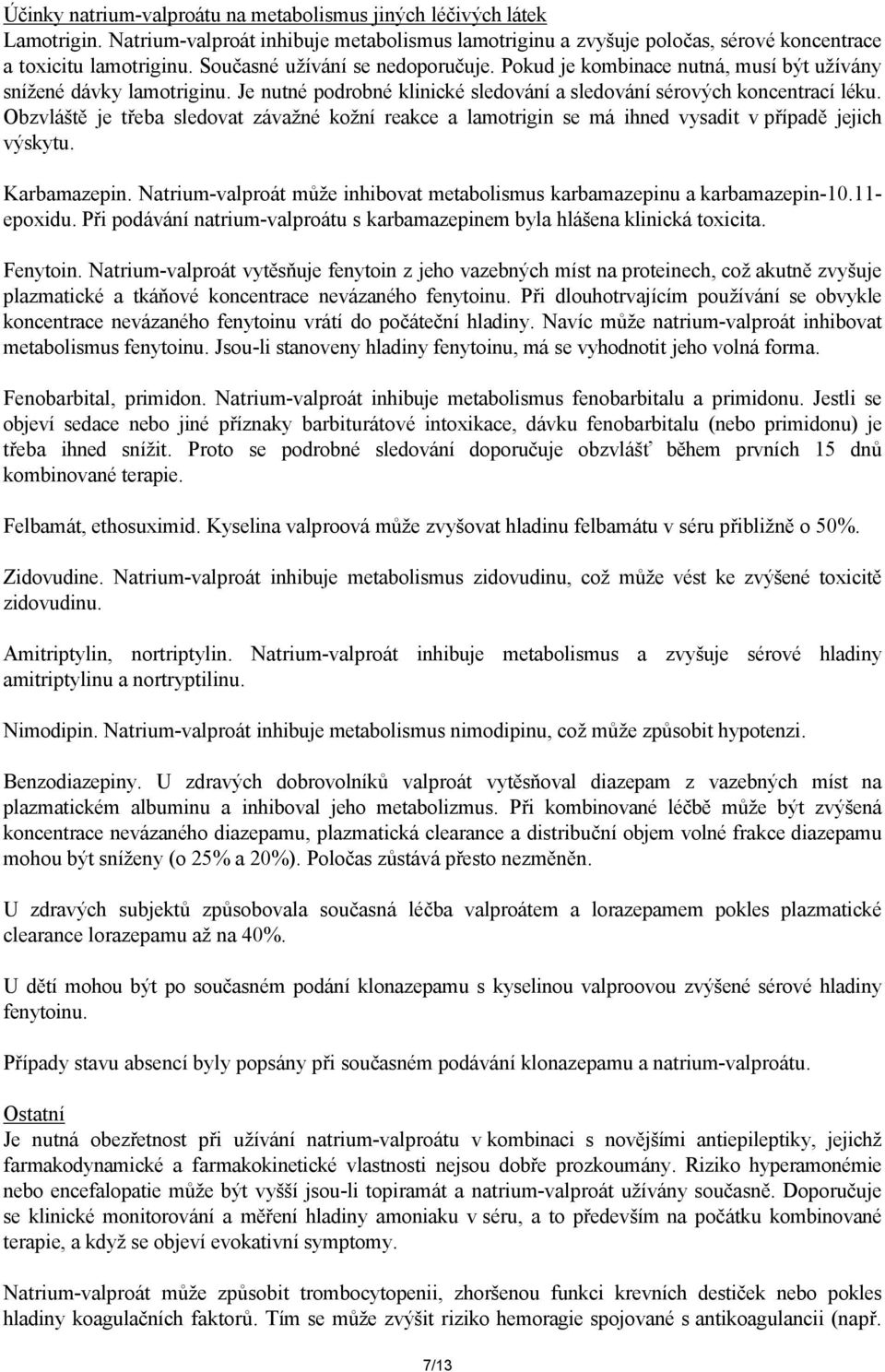 Obzvláště je třeba sledovat závažné kožní reakce a lamotrigin se má ihned vysadit v případě jejich výskytu. Karbamazepin. Natrium-valproát může inhibovat metabolismus karbamazepinu a karbamazepin-10.