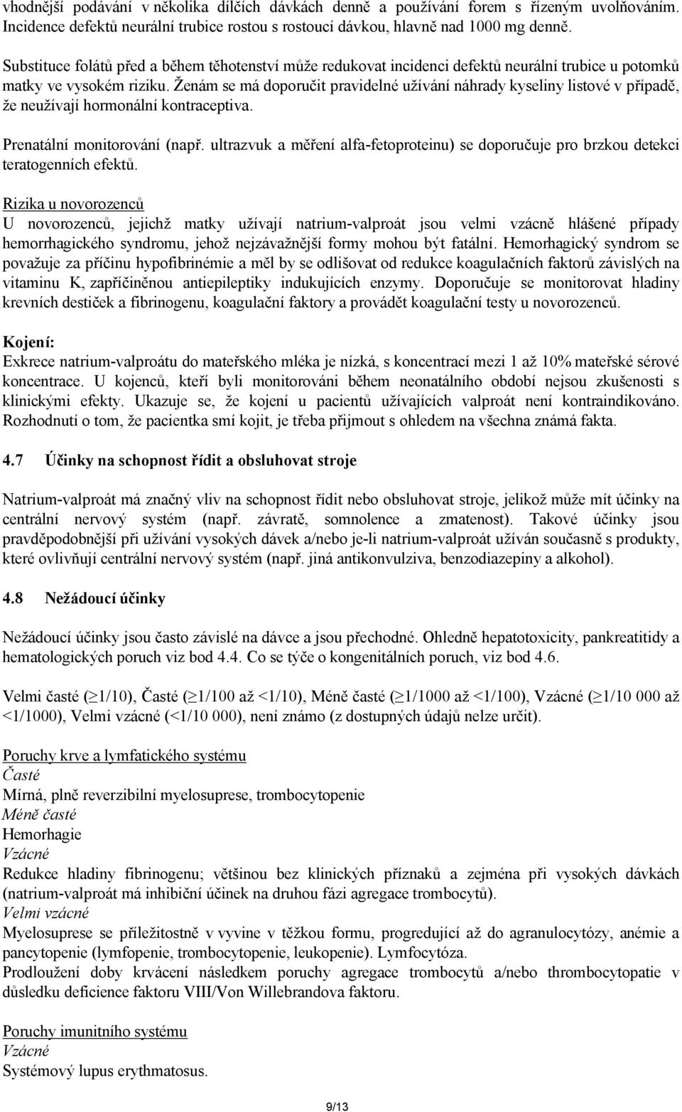 Ženám se má doporučit pravidelné užívání náhrady kyseliny listové v případě, že neužívají hormonální kontraceptiva. Prenatální monitorování (např.