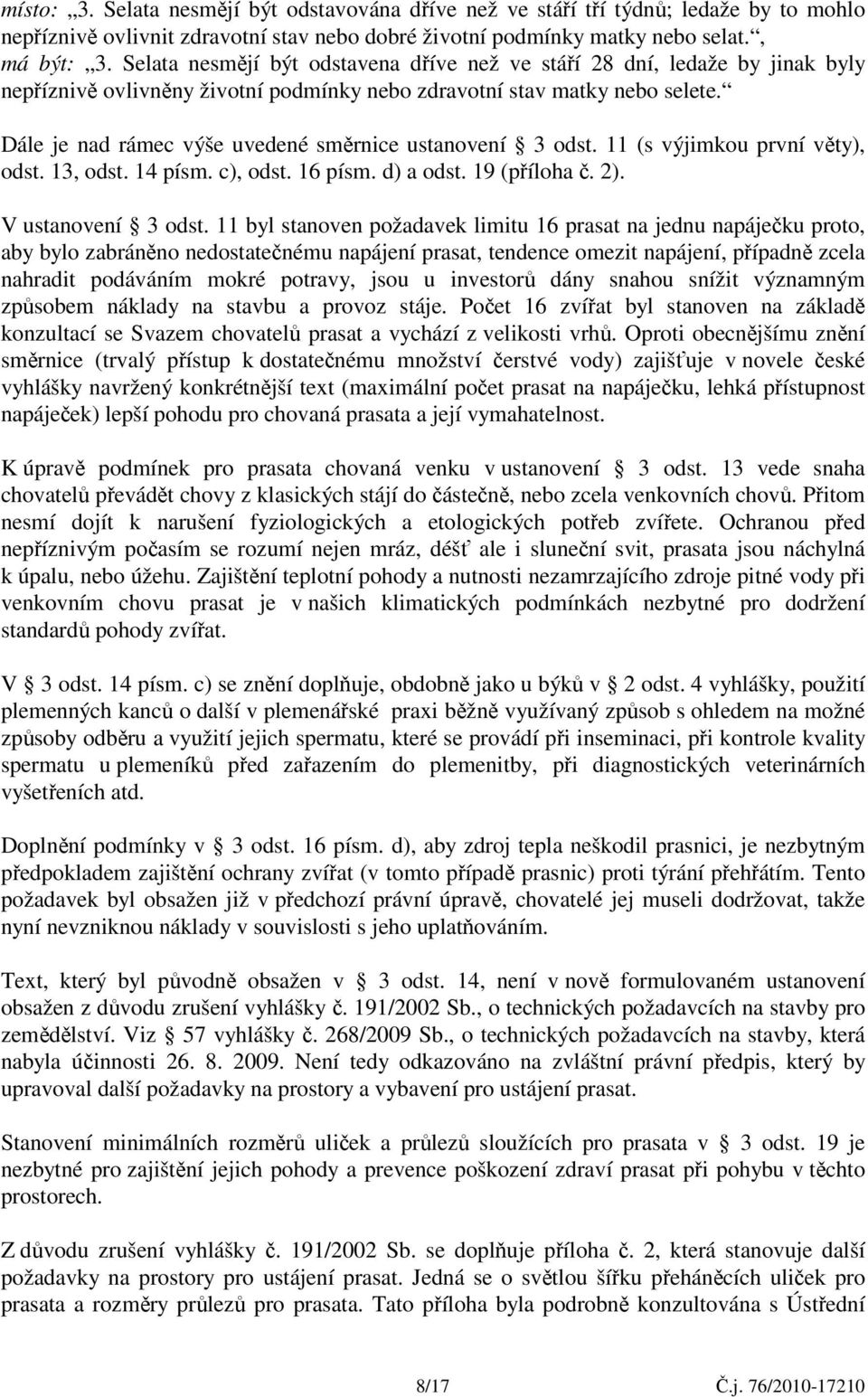 Dále je nad rámec výše uvedené směrnice ustanovení 3 odst. 11 (s výjimkou první věty), odst. 13, odst. 14 písm. c), odst. 16 písm. d) a odst. 19 (příloha č. 2). V ustanovení 3 odst.