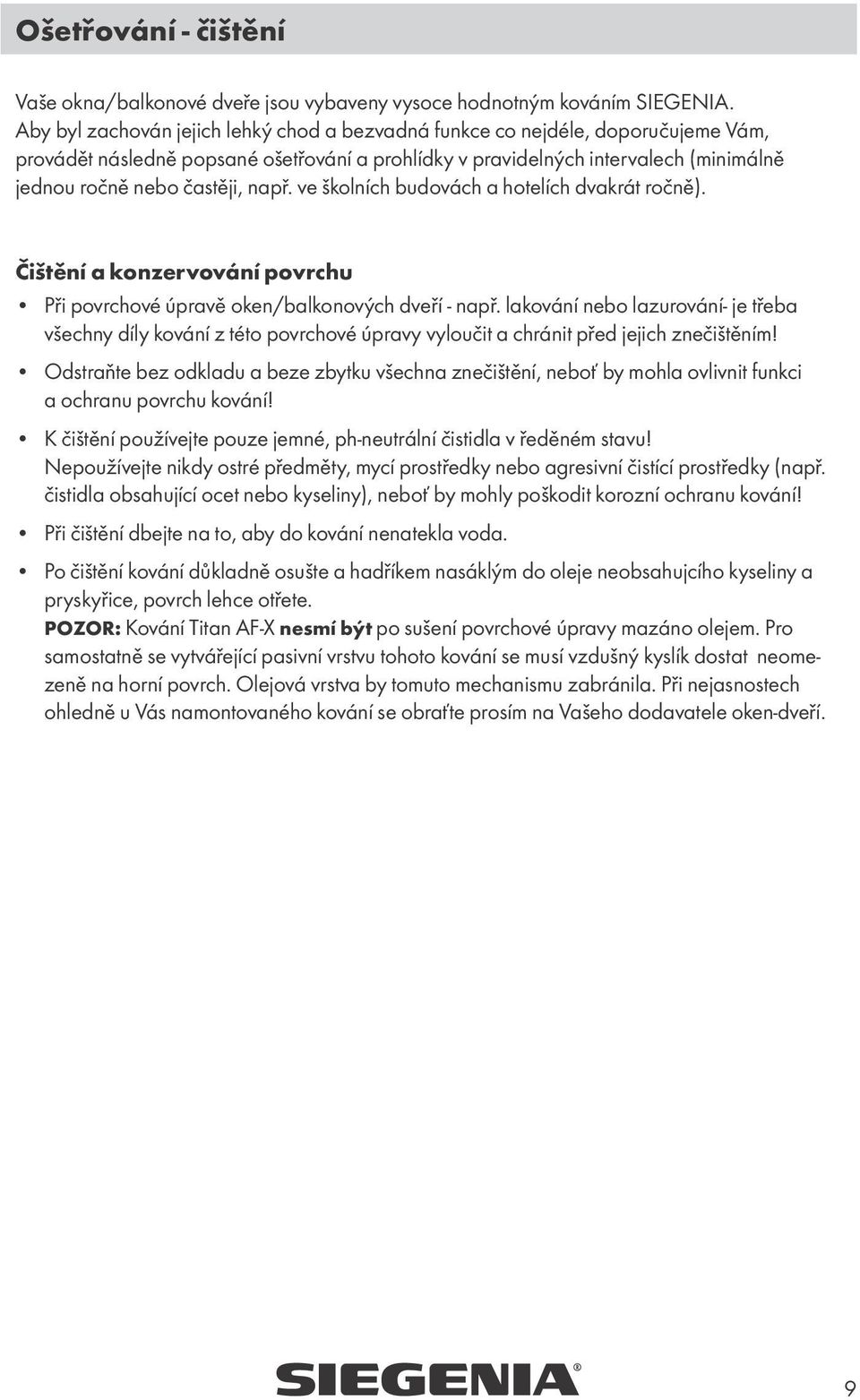 např. ve školních budovách a hotelích dvakrát ročně). Čištění a konzervování povrchu Při povrchové úpravě oken/balkonových dveří - např.