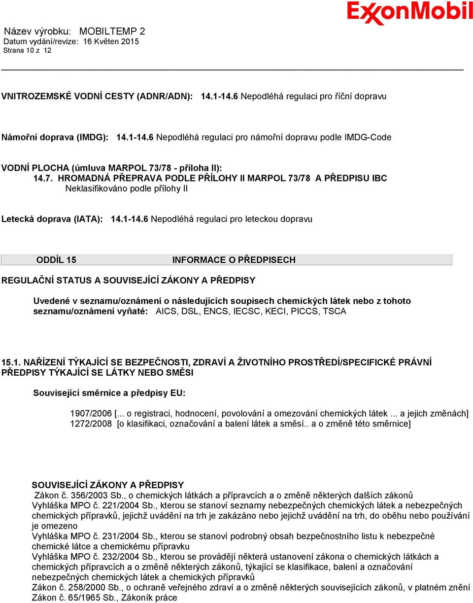 6 Nepodléhá regulaci pro leteckou dopravu ODDÍL 15 INFORMACE O PŘEDPISECH REGULAČNÍ STATUS A SOUVISEJÍCÍ ZÁKONY A PŘEDPISY Uvedené v seznamu/oznámení o následujících soupisech chemických látek nebo z