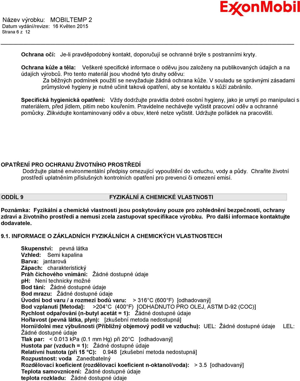 Pro tento materiál jsou vhodné tyto druhy oděvu: Za běžných podmínek použití se nevyžaduje žádná ochrana kůže.