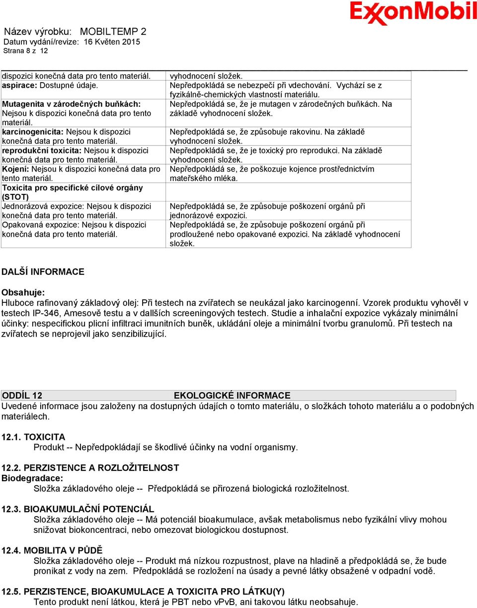 Na Nejsou k dispozici konečná data pro tento základě vyhodnocení složek. materiál. karcinogenicita: Nejsou k dispozici Nepředpokládá se, že způsobuje rakovinu.