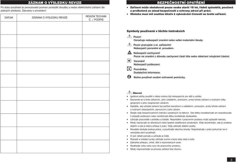 / PODPIS BEZPEČNOSTNÍ OPATŘENÍ Zařízení může obsluhovat pouze osoba starší 18 let, řádně způsobilá, poučená a proškolená ze zásad bezpečnosti a ochrany zdraví při práci.