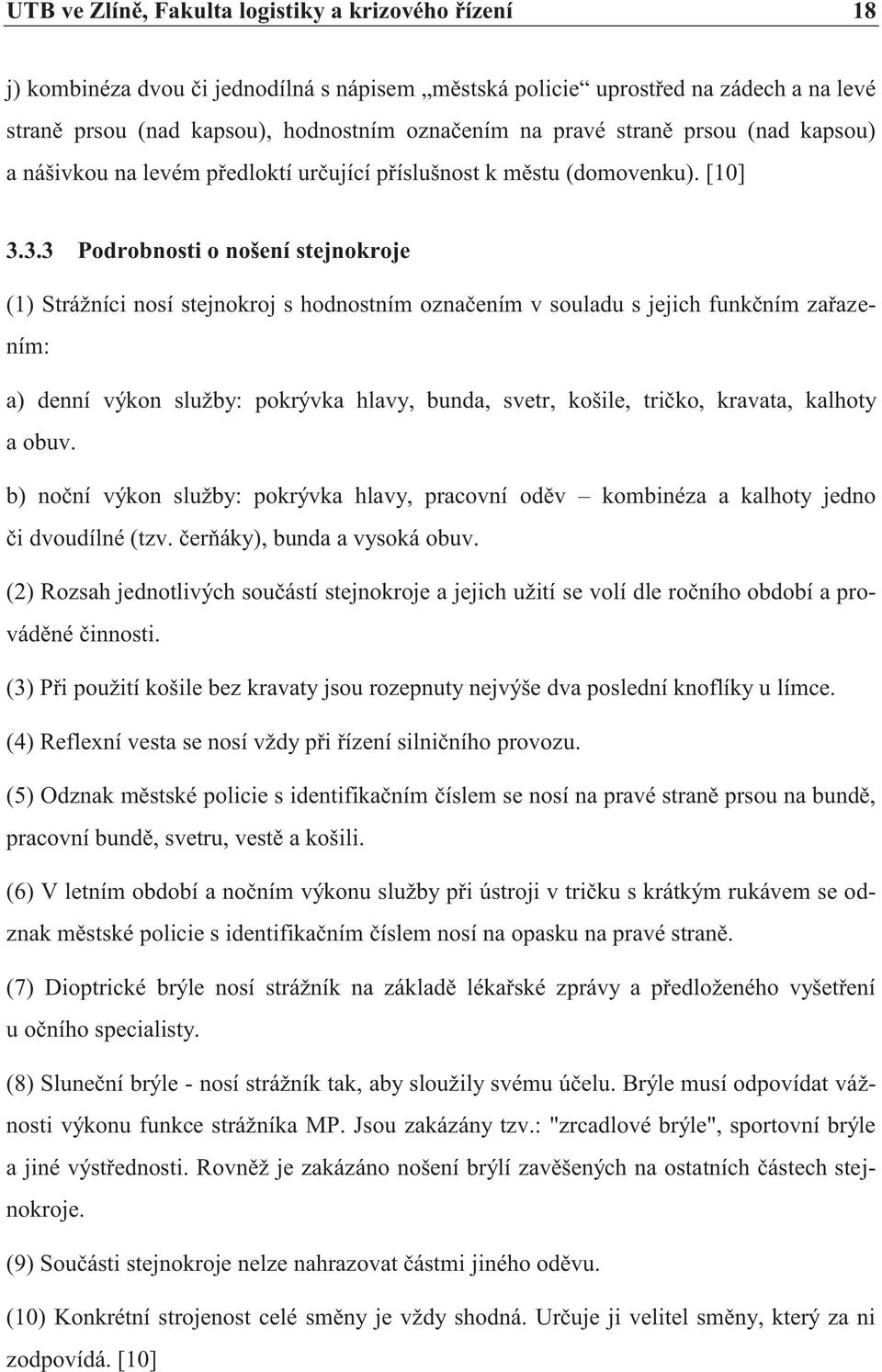 3.3 Podrobnosti o nošení stejnokroje (1) Strážníci nosí stejnokroj s hodnostním označením v souladu s jejich funkčním zařazením: a) denní výkon služby: pokrývka hlavy, bunda, svetr, košile, tričko,