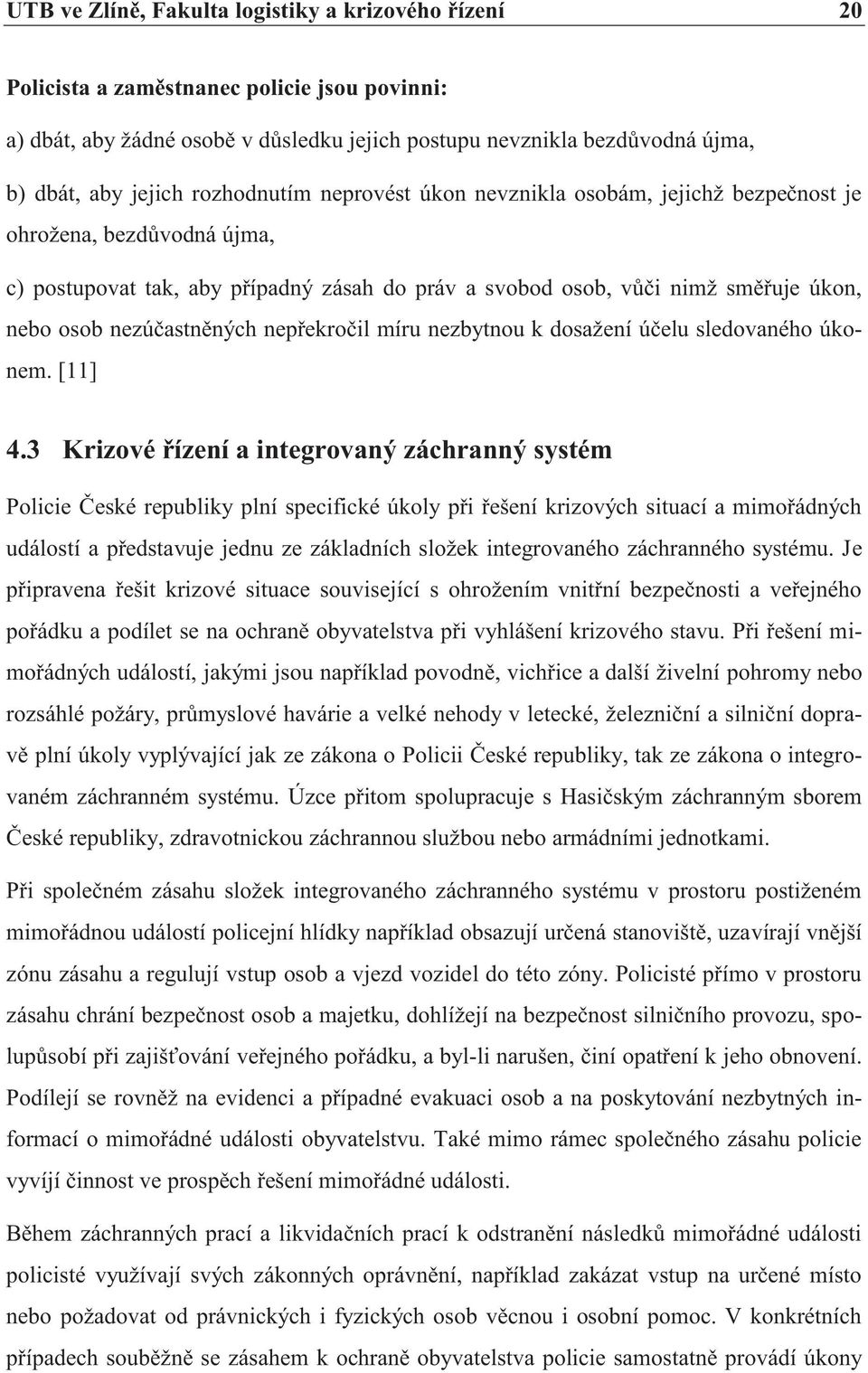 nezúčastněných nepřekročil míru nezbytnou k dosažení účelu sledovaného úkonem. [11] 4.