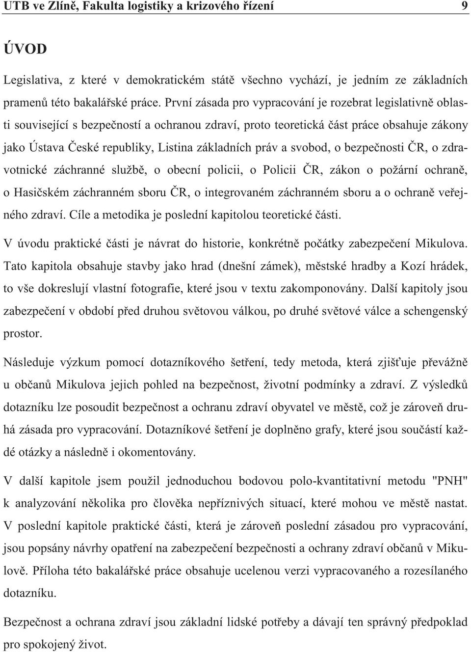 práv a svobod, o bezpečnosti ČR, o zdravotnické záchranné službě, o obecní policii, o Policii ČR, zákon o požární ochraně, o Hasičském záchranném sboru ČR, o integrovaném záchranném sboru a o ochraně