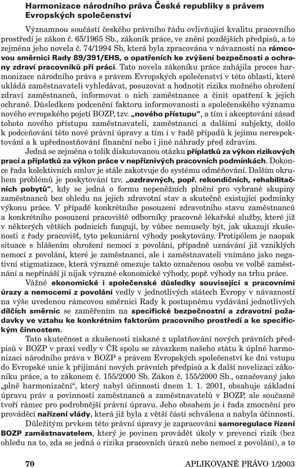 74/1994 Sb, která byla zpracována v návaznosti na rámcovou směrnici Rady 89/391/EHS, o opatřeních ke zvýšení bezpečnosti a ochrany zdraví pracovníků při práci.