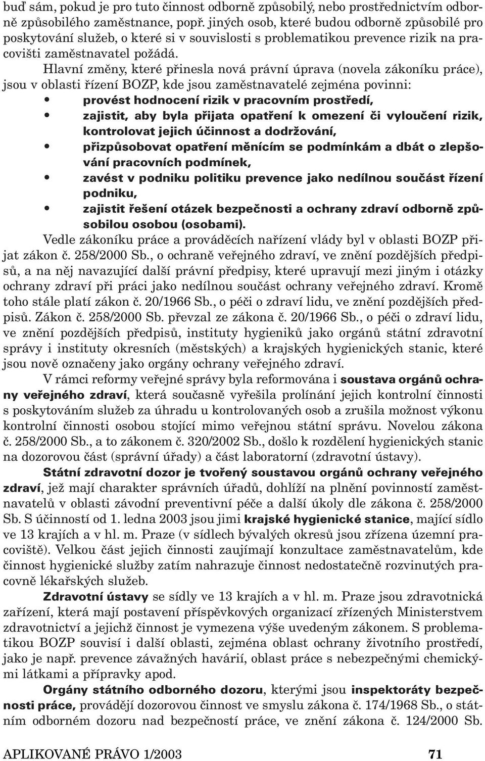 Hlavní změny, které přinesla nová právní úprava (novela zákoníku práce), jsou v oblasti řízení BOZP, kde jsou zaměstnavatelé zejména povinni: provést hodnocení rizik v pracovním prostředí, zajistit,