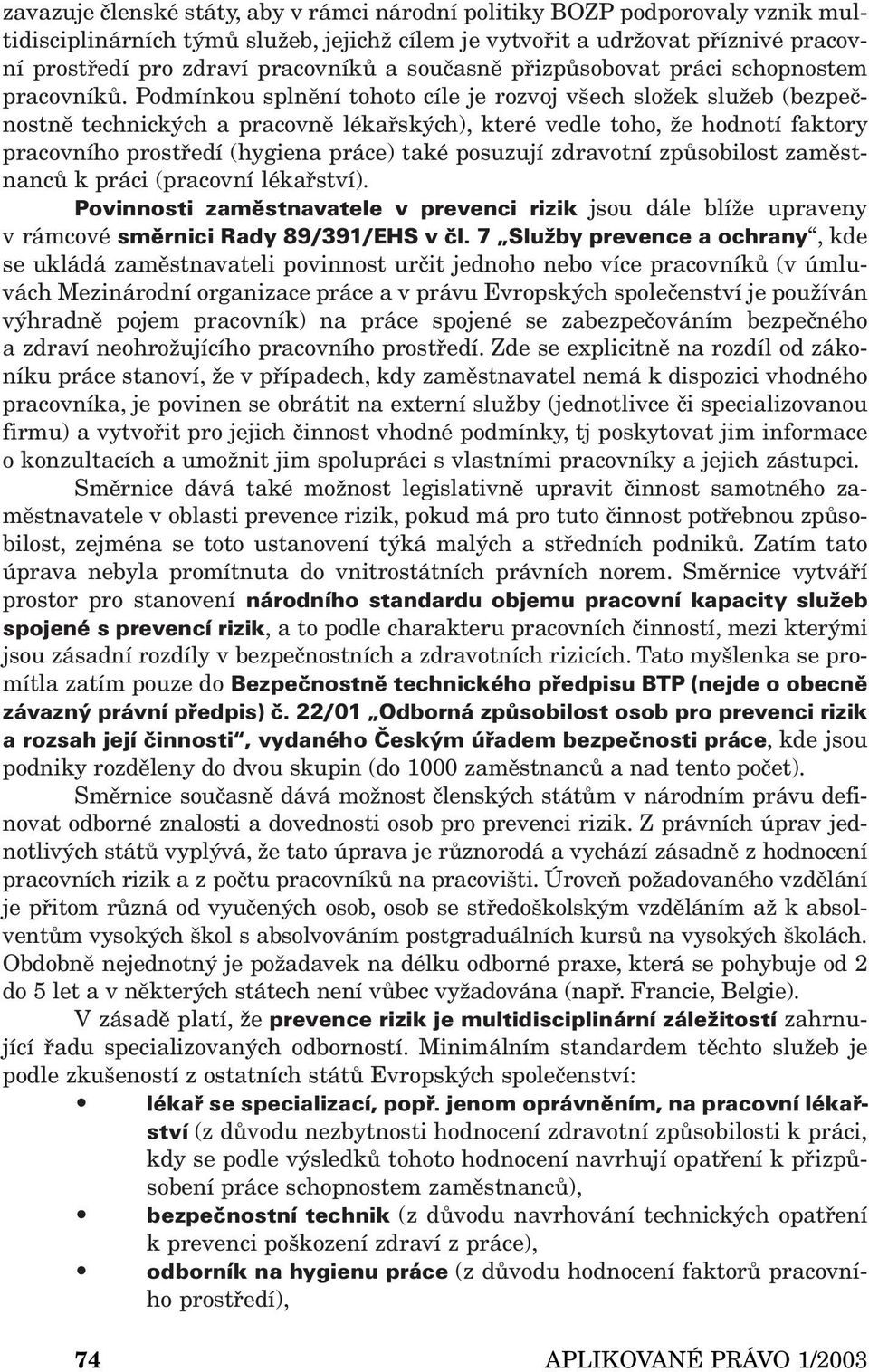 Podmínkou splnění tohoto cíle je rozvoj všech složek služeb (bezpečnostně technických a pracovně lékařských), které vedle toho, že hodnotí faktory pracovního prostředí (hygiena práce) také posuzují