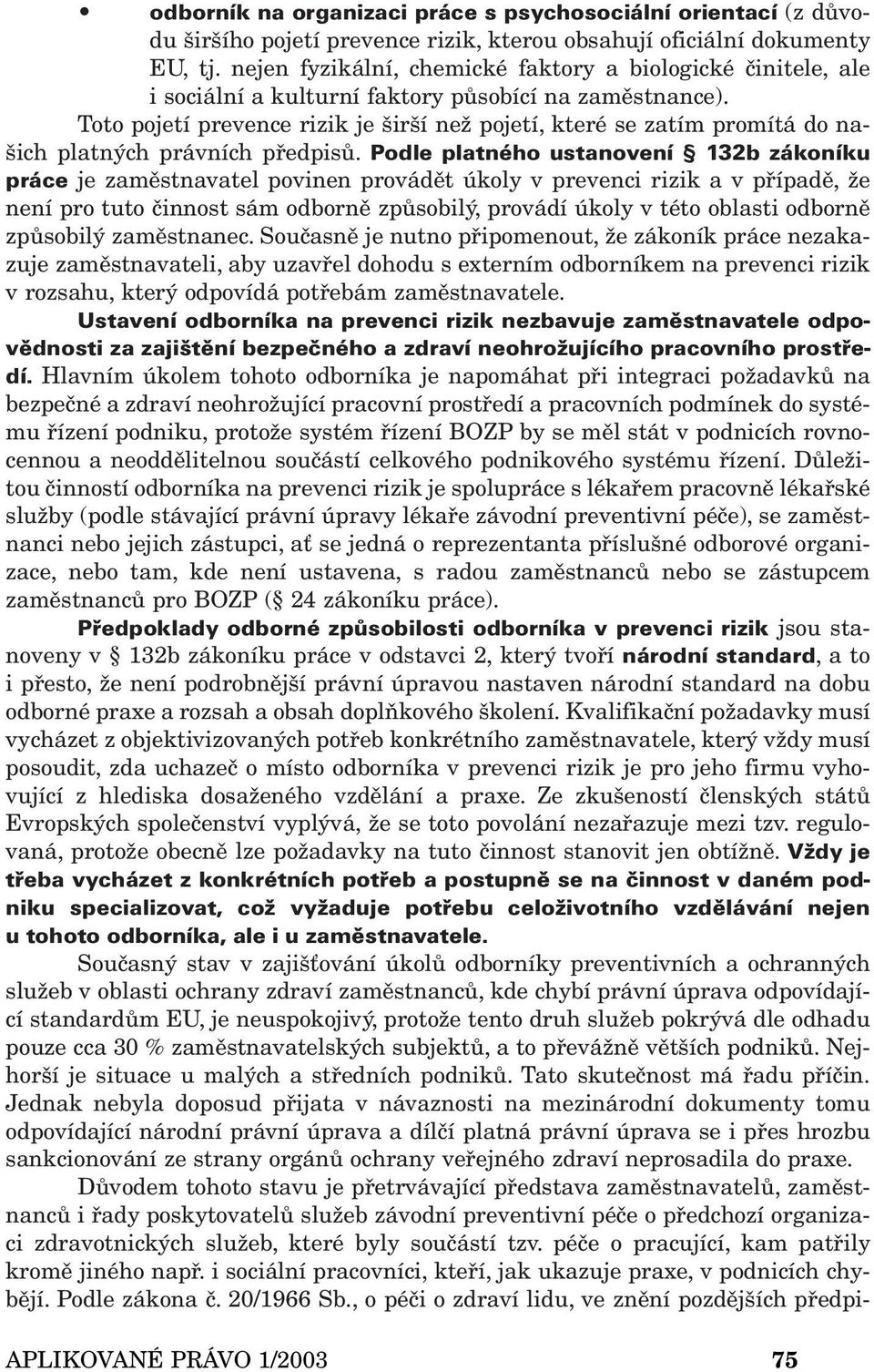 Toto pojetí prevence rizik je širší než pojetí, které se zatím promítá do našich platných právních předpisů.