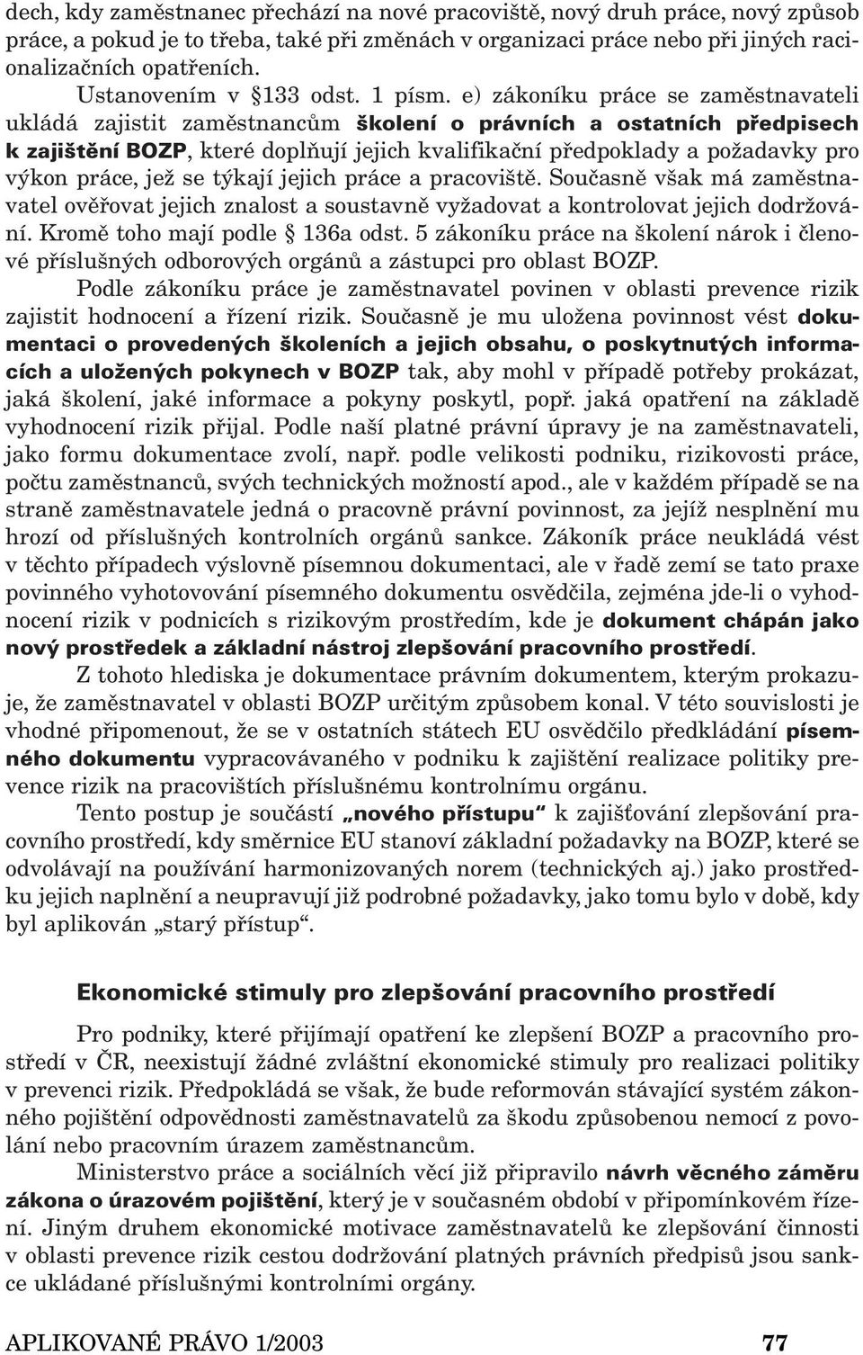 e) zákoníku práce se zaměstnavateli ukládá zajistit zaměstnancům školení o právních a ostatních předpisech k zajištění BOZP, které doplňují jejich kvalifikační předpoklady a požadavky pro výkon