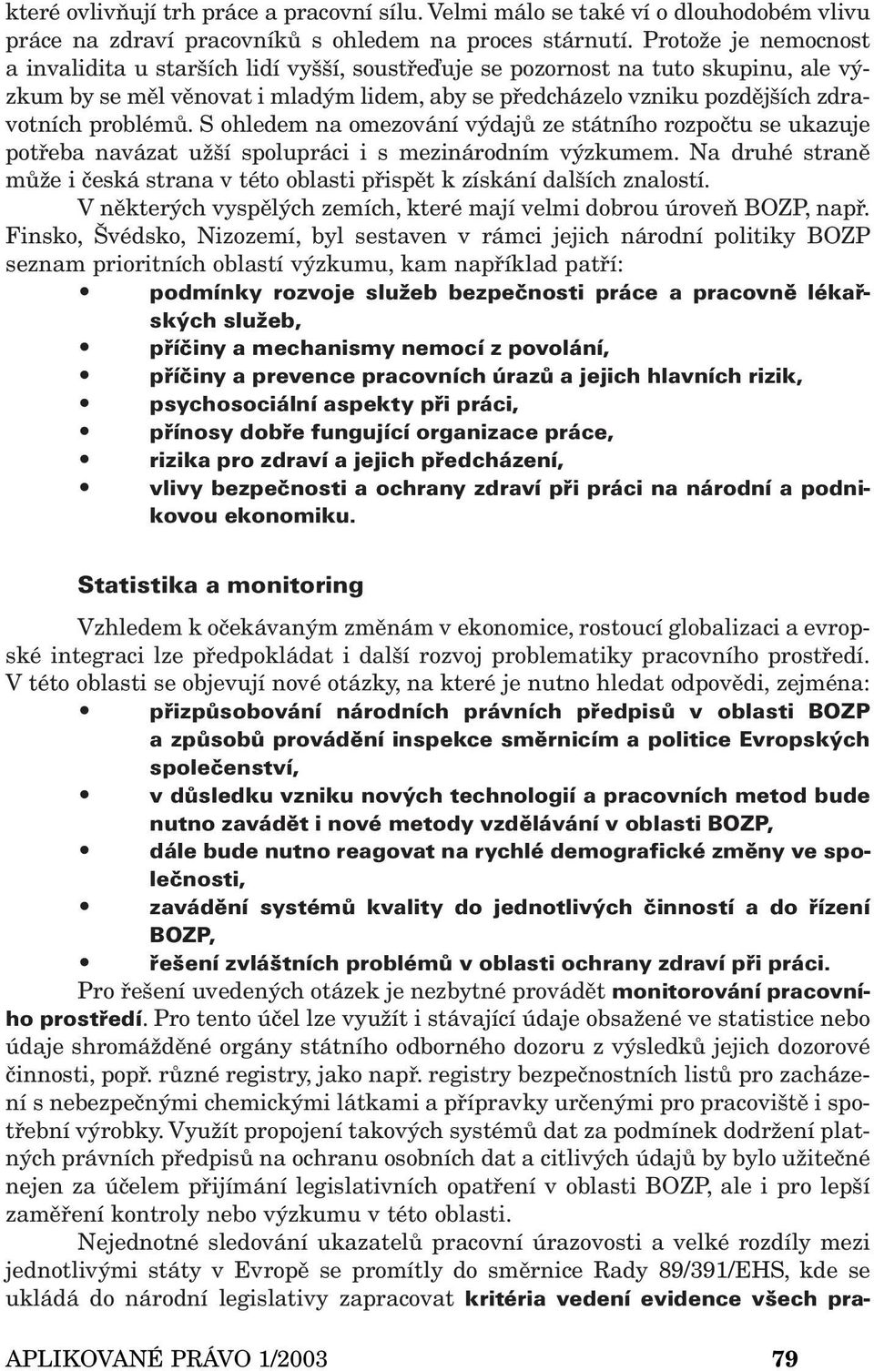 problémů. S ohledem na omezování výdajů ze státního rozpočtu se ukazuje potřeba navázat užší spolupráci i s mezinárodním výzkumem.