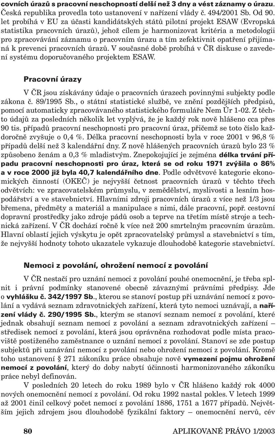 úrazu a tím zefektivnit opatření přijímaná k prevenci pracovních úrazů. V současné době probíhá v ČR diskuse o zavedení systému doporučovaného projektem ESAW.