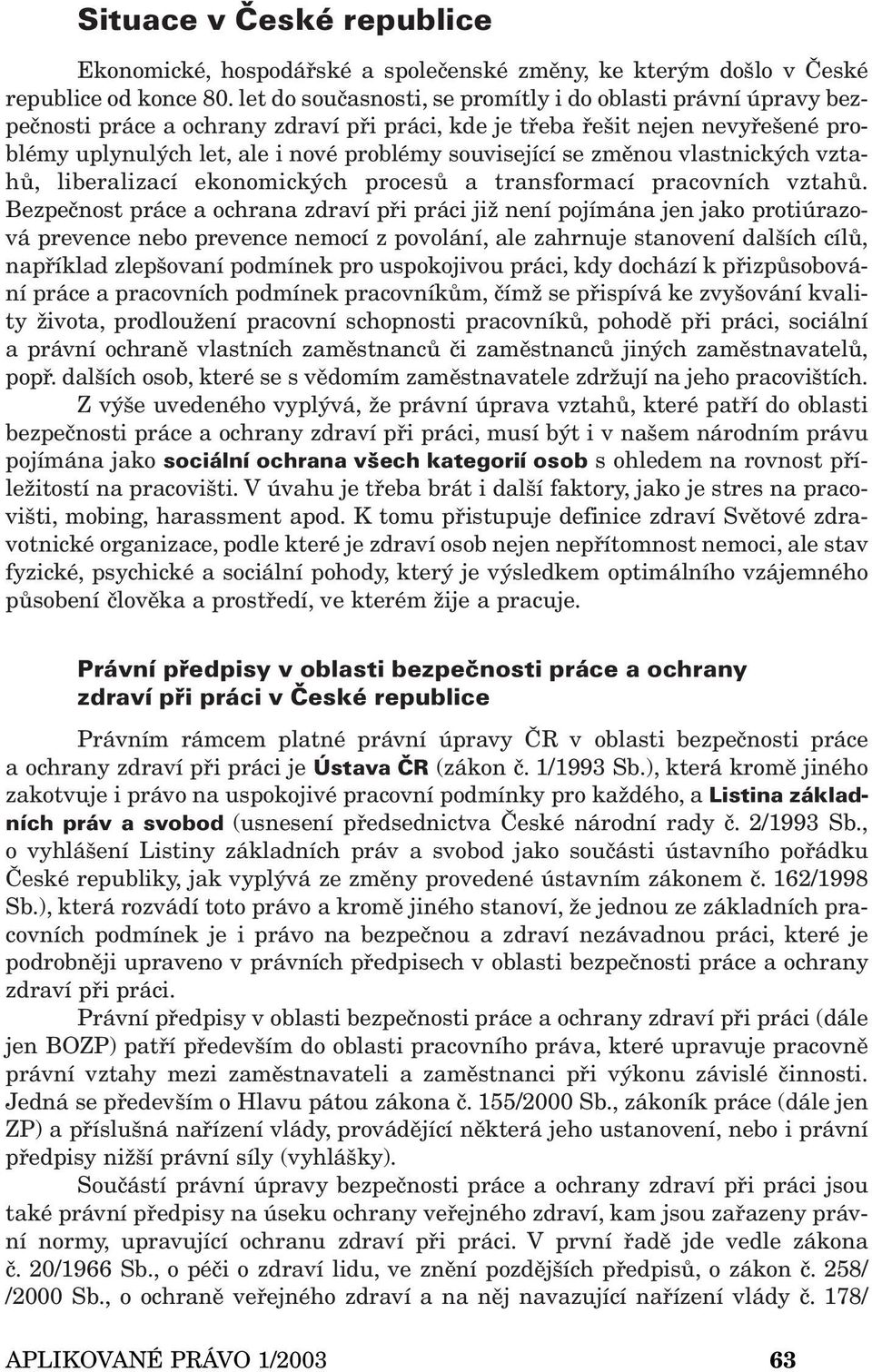 se změnou vlastnických vztahů, liberalizací ekonomických procesů a transformací pracovních vztahů.