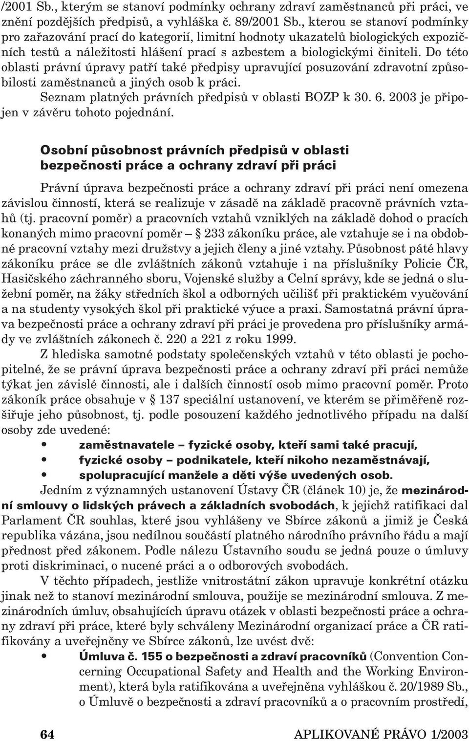Do této oblasti právní úpravy patří také předpisy upravující posuzování zdravotní způsobilosti zaměstnanců a jiných osob k práci. Seznam platných právních předpisů v oblasti BOZP k 30. 6.