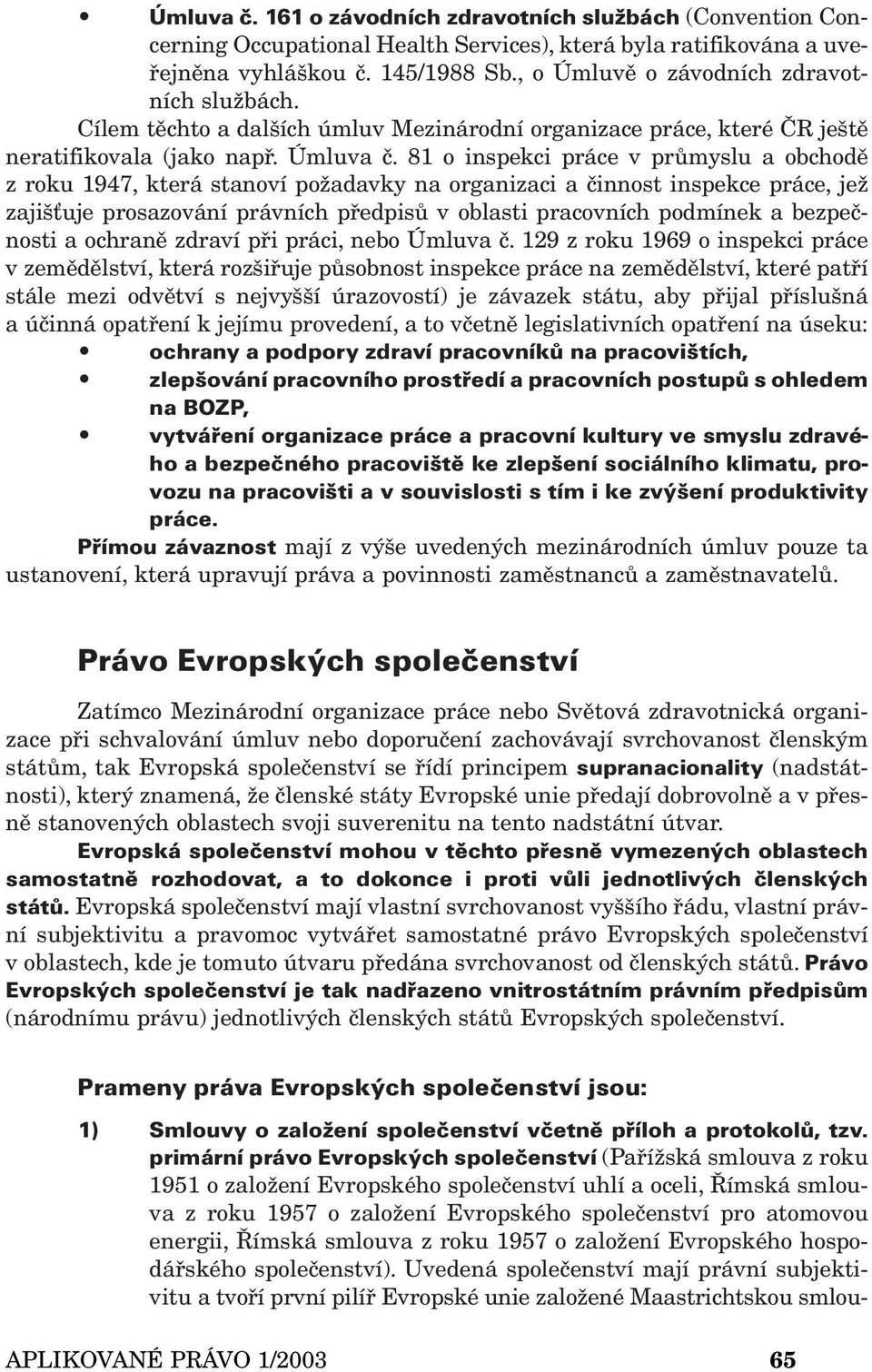 81 o inspekci práce v průmyslu a obchodě z roku 1947, která stanoví požadavky na organizaci a činnost inspekce práce, jež zajišťuje prosazování právních předpisů v oblasti pracovních podmínek a