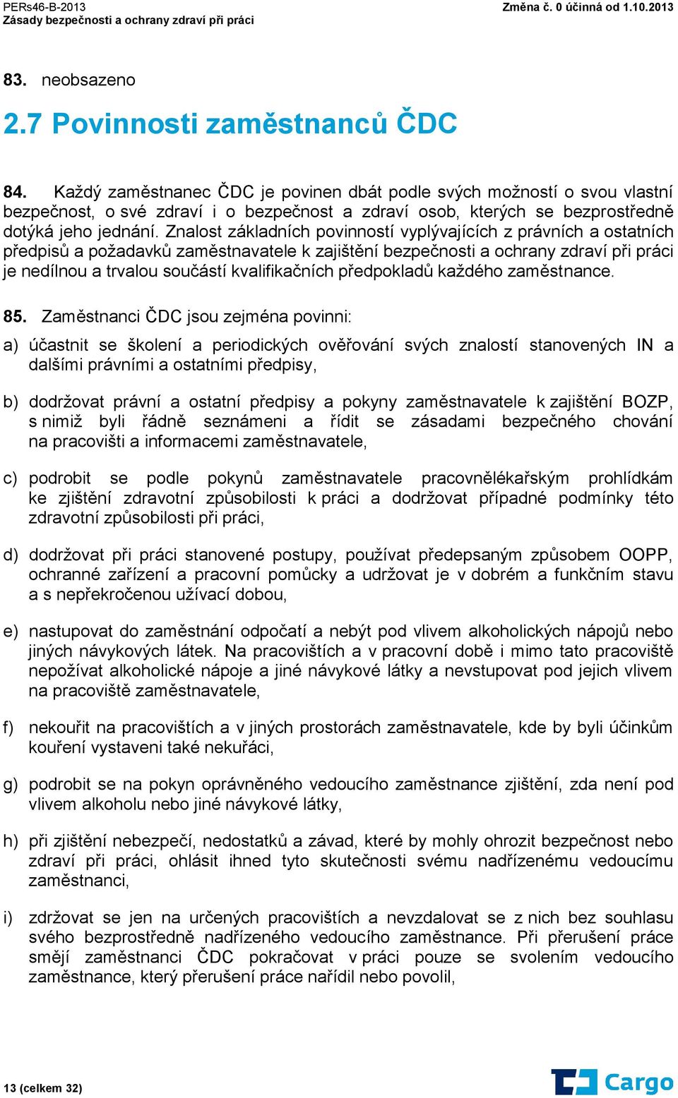 Znalost základních povinností vyplývajících z právních a ostatních předpisů a požadavků zaměstnavatele k zajištění bezpečnosti a ochrany zdraví při práci je nedílnou a trvalou součástí kvalifikačních