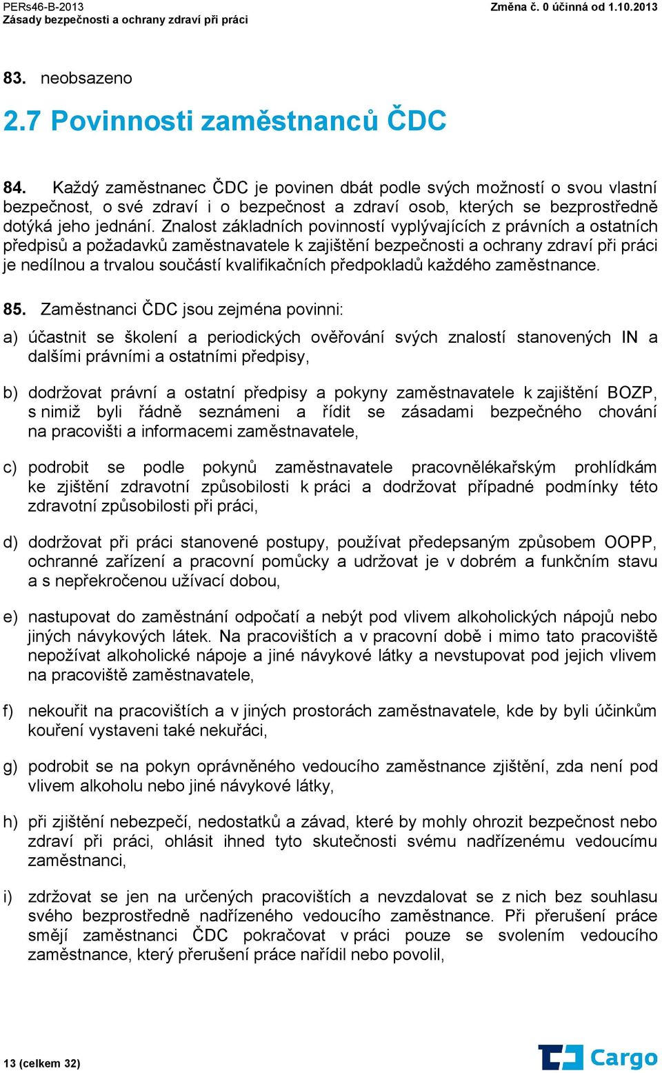 Znalost základních povinností vyplývajících z právních a ostatních předpisů a požadavků zaměstnavatele k zajištění bezpečnosti a ochrany zdraví při práci je nedílnou a trvalou součástí kvalifikačních