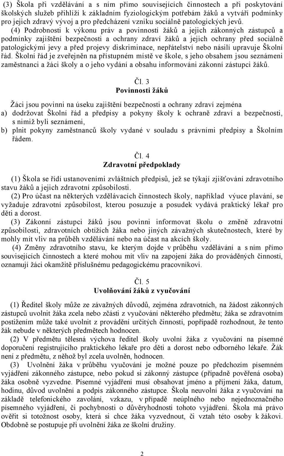 (4) Podrobnosti k výkonu práv a povinností žáků a jejich zákonných zástupců a podmínky zajištění bezpečnosti a ochrany zdraví žáků a jejich ochrany před sociálně patologickými jevy a před projevy