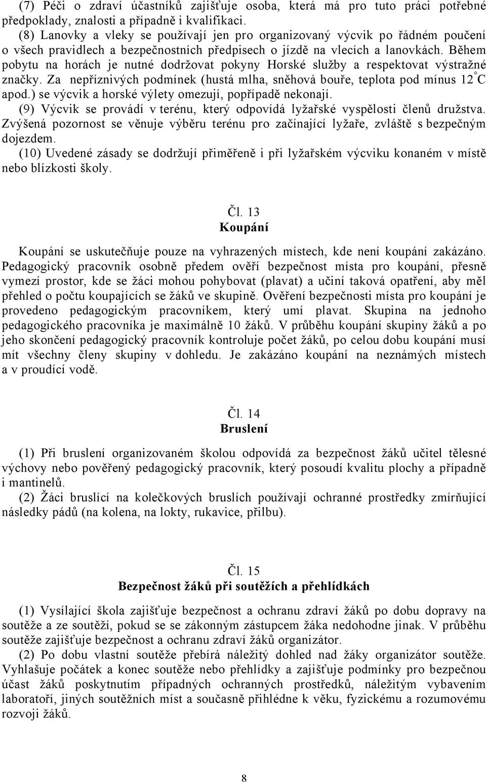 Během pobytu na horách je nutné dodržovat pokyny Horské služby a respektovat výstražné značky. Za nepříznivých podmínek (hustá mlha, sněhová bouře, teplota pod mínus 12 C apod.