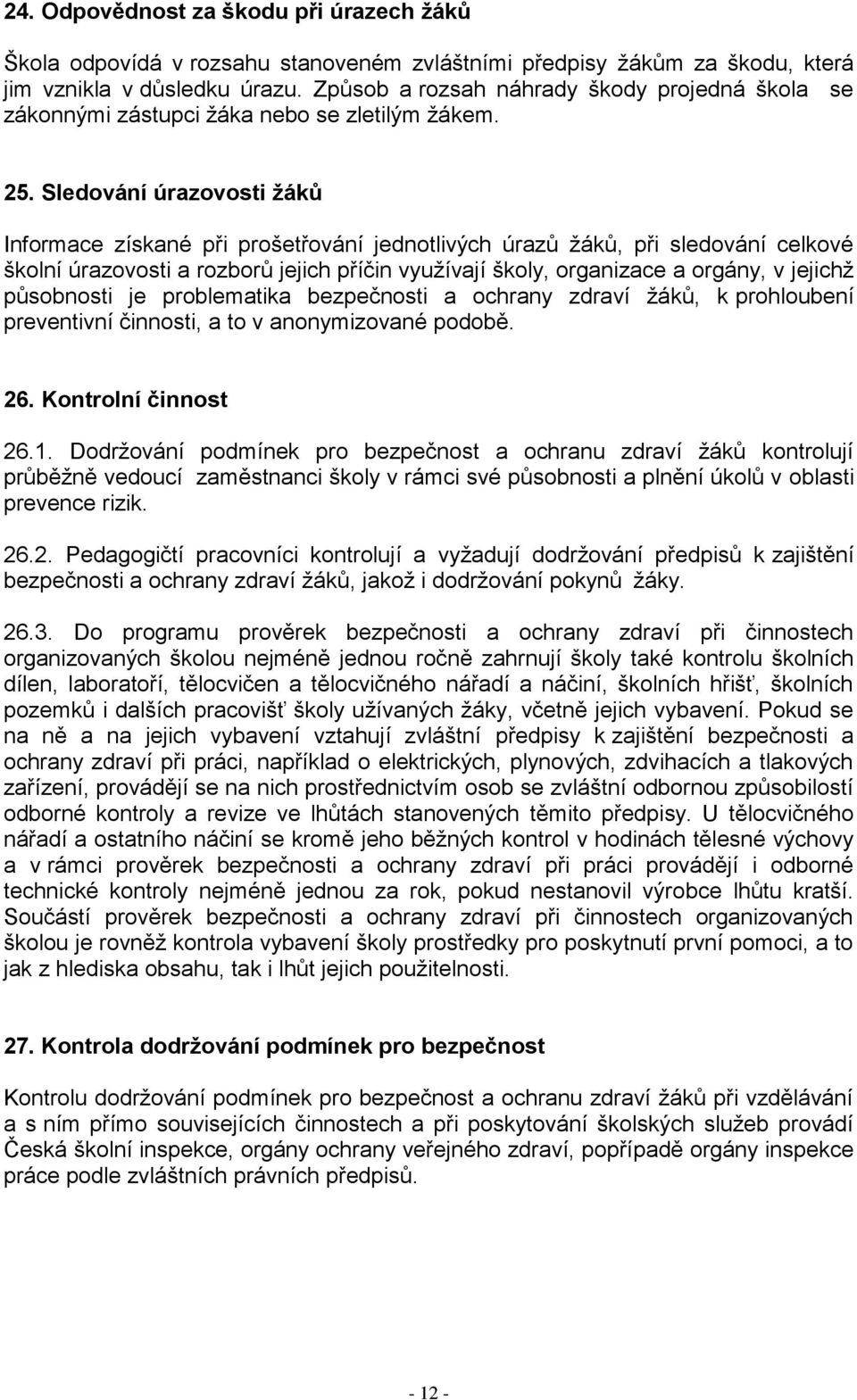 Sledování úrazovosti žáků Informace získané při prošetřování jednotlivých úrazů žáků, při sledování celkové školní úrazovosti a rozborů jejich příčin využívají školy, organizace a orgány, v jejichž