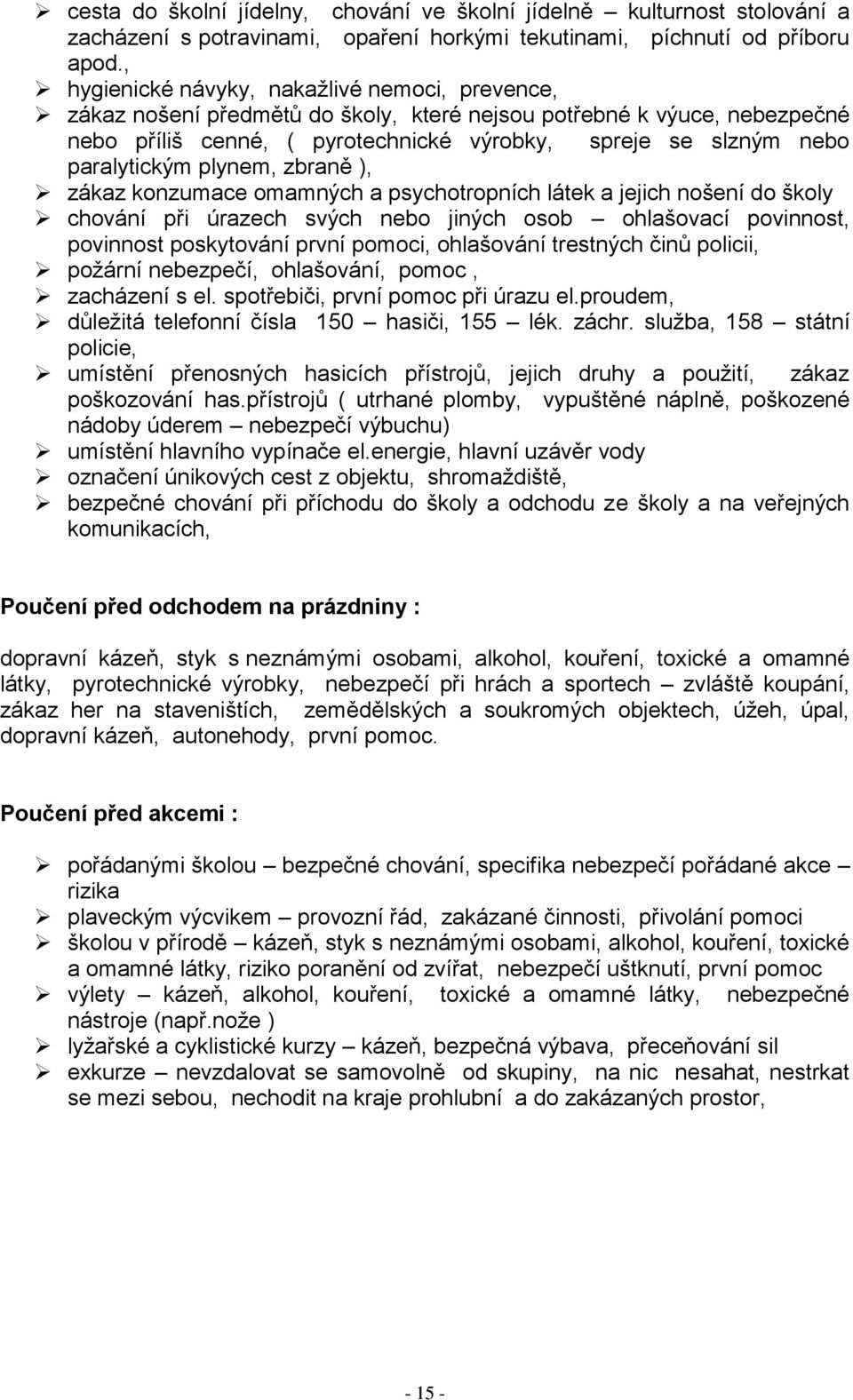 paralytickým plynem, zbraně ), zákaz konzumace omamných a psychotropních látek a jejich nošení do školy chování při úrazech svých nebo jiných osob ohlašovací povinnost, povinnost poskytování první