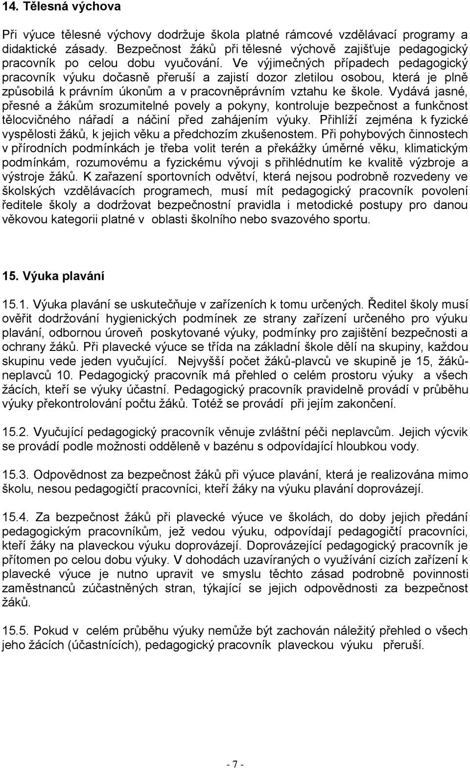 Ve výjimečných případech pedagogický pracovník výuku dočasně přeruší a zajistí dozor zletilou osobou, která je plně způsobilá k právním úkonům a v pracovněprávním vztahu ke škole.