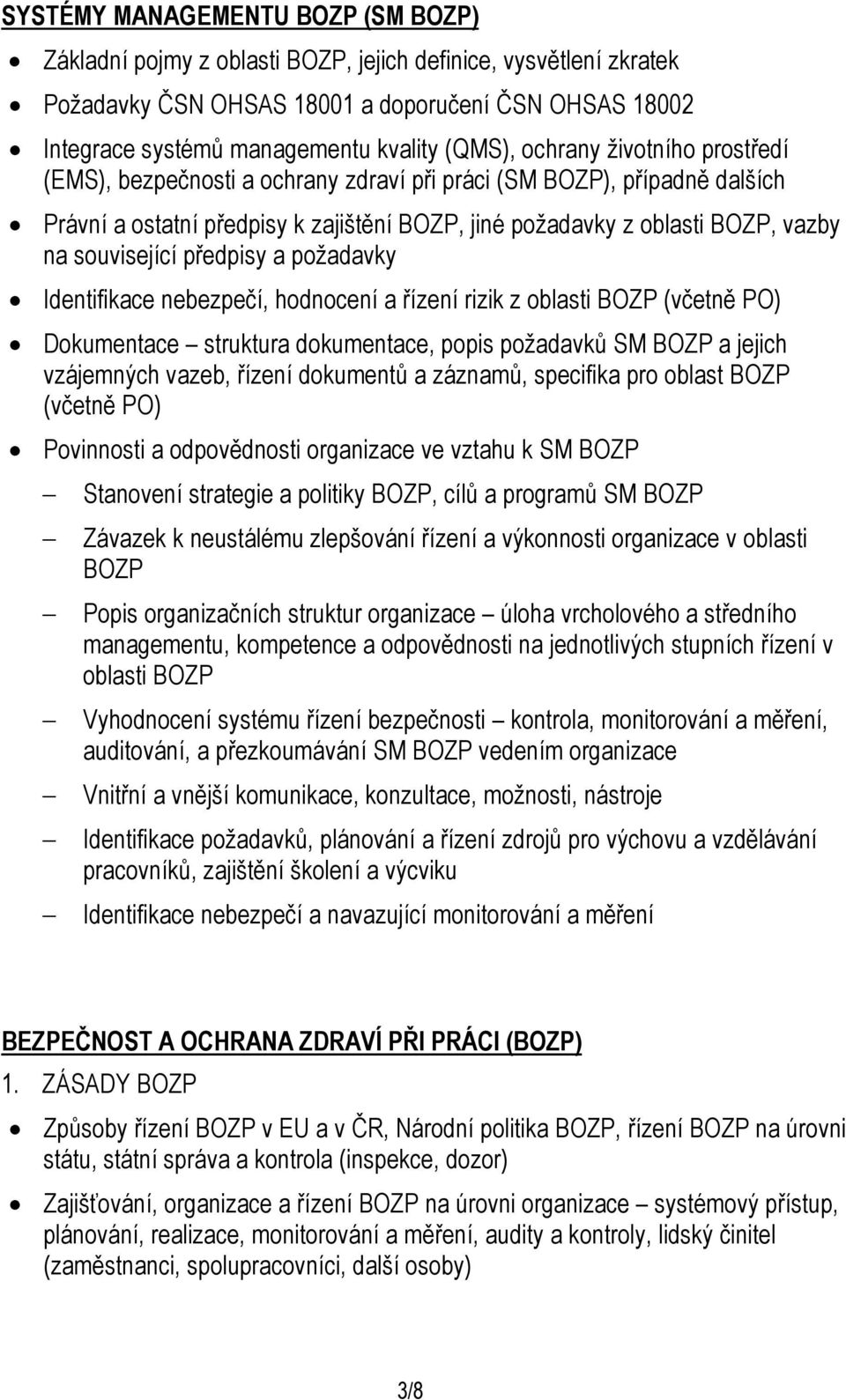 související předpisy a požadavky Identifikace nebezpečí, hodnocení a řízení rizik z oblasti BOZP (včetně PO) Dokumentace struktura dokumentace, popis požadavků SM BOZP a jejich vzájemných vazeb,