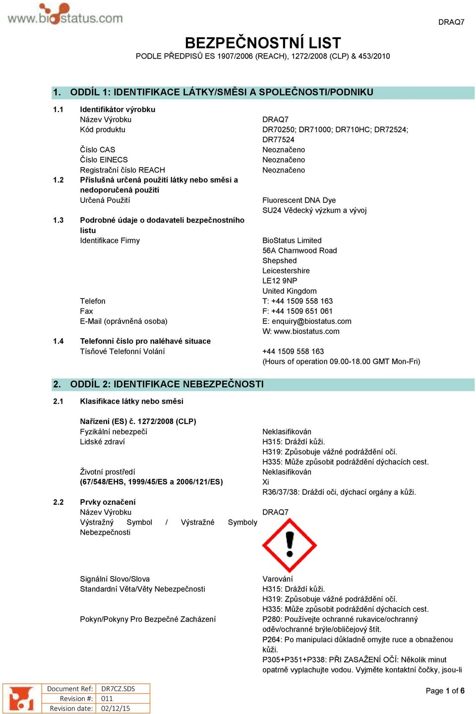 2 Příslušná určená použití látky nebo směsi a nedoporučená použití Určená Použití DRAQ7 DR70250; DR71000; DR710HC; DR72524; DR77524 Fluorescent DNA Dye SU24 Vědecký výzkum a vývoj 1.