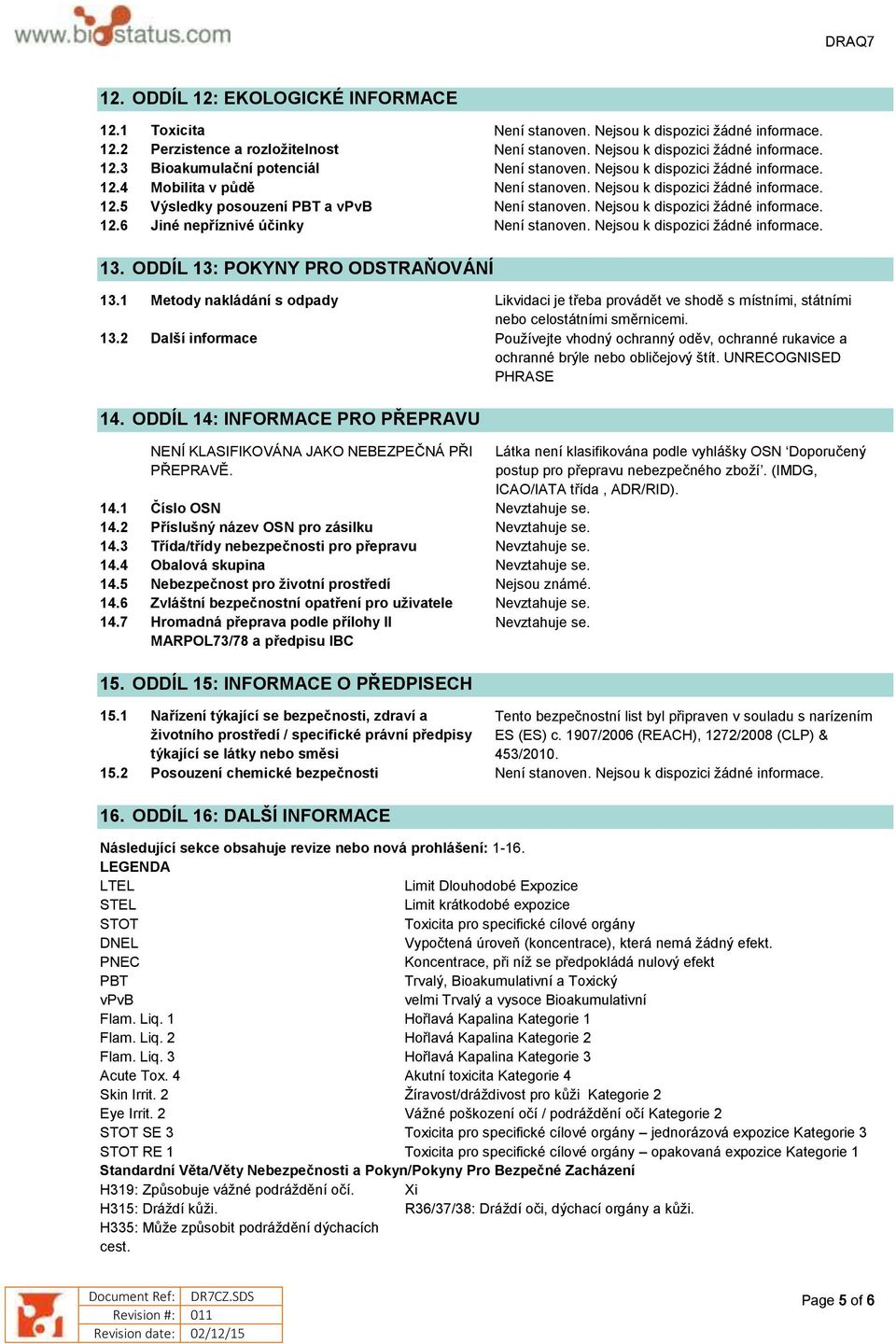 UNRECOGNISED PHRASE 14. ODDÍL 14: INFORMACE PRO PŘEPRAVU NENÍ KLASIFIKOVÁNA JAKO NEBEZPEČNÁ PŘI PŘEPRAVĚ. 14.1 Číslo OSN Nevztahuje se. 14.2 Příslušný název OSN pro zásilku Nevztahuje se. 14.3 Třída/třídy nebezpečnosti pro přepravu Nevztahuje se.